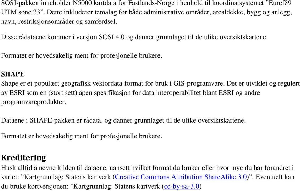 0 og danner grunnlaget til de ulike oversiktskartene. Formatet er hovedsakelig ment for profesjonelle brukere. SHAPE Shape er et populært geografisk vektordata-format for bruk i GIS-programvare.