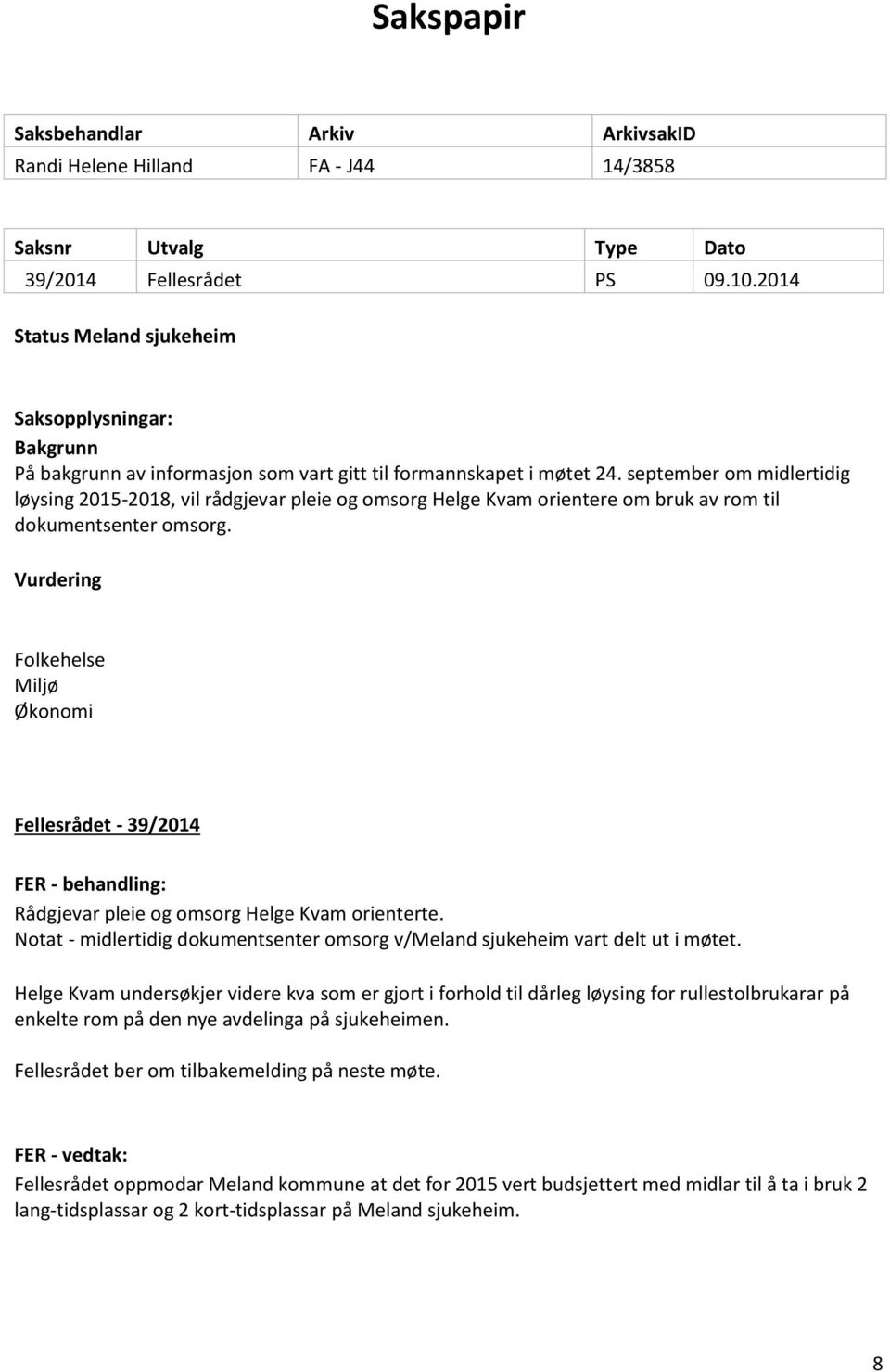 Vurdering Folkehelse Miljø Økonomi Fellesrådet - 39/2014 Rådgjevar pleie og omsorg Helge Kvam orienterte. Notat - midlertidig dokumentsenter omsorg v/meland sjukeheim vart delt ut i møtet.