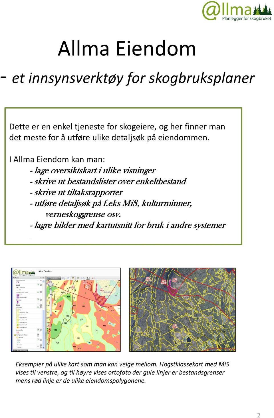 I Allma Eiendom kan man: - lage oversiktskart i ulike visninger - skrive ut bestandslister over enkeltbestand - skrive ut tiltaksrapporter - utføre detaljsøk