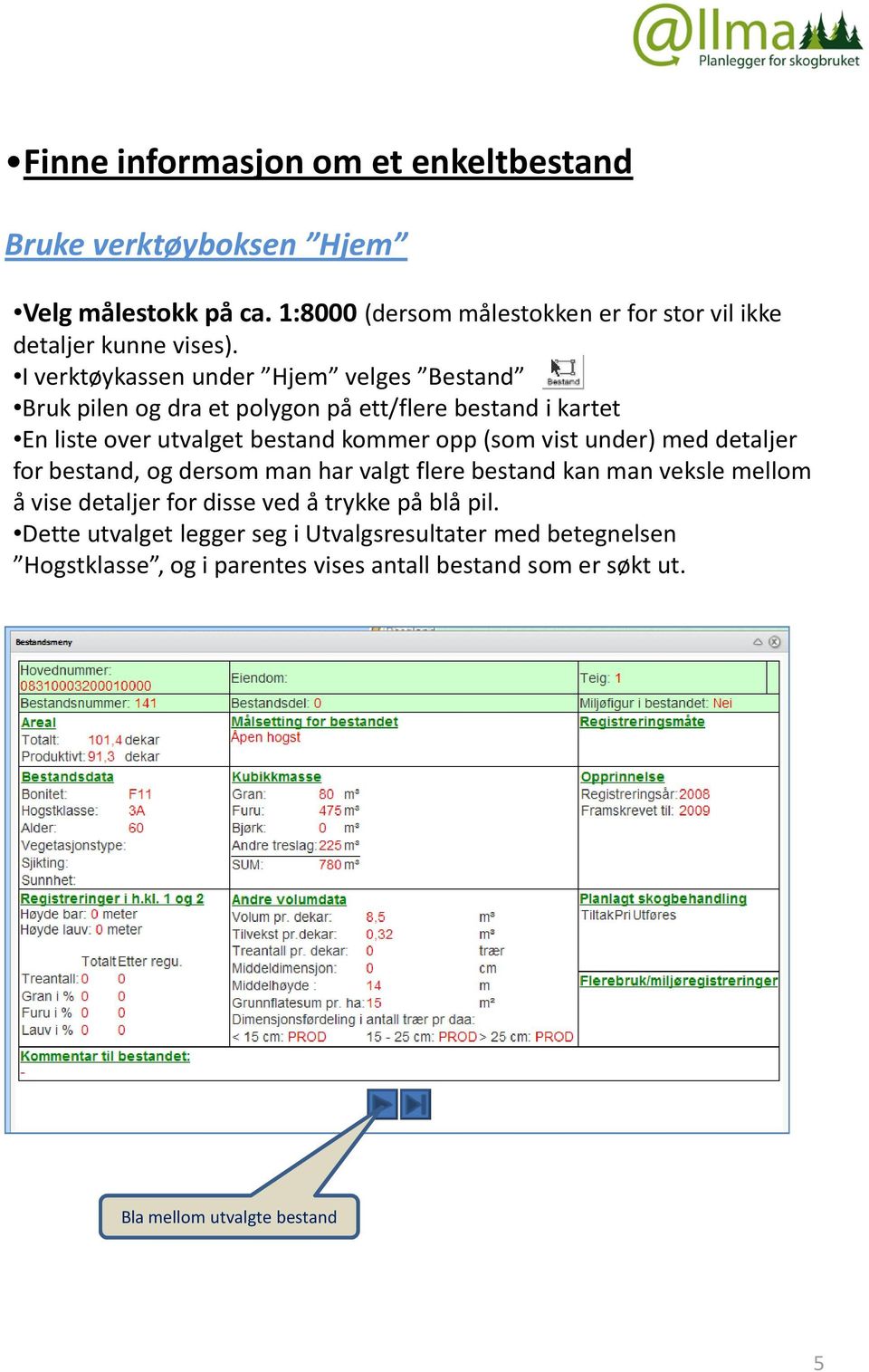 I verktøykassen under Hjem velges Bestand Bruk pilen og dra et polygon på ett/flere bestand i kartet En liste over utvalget bestand kommer opp (som