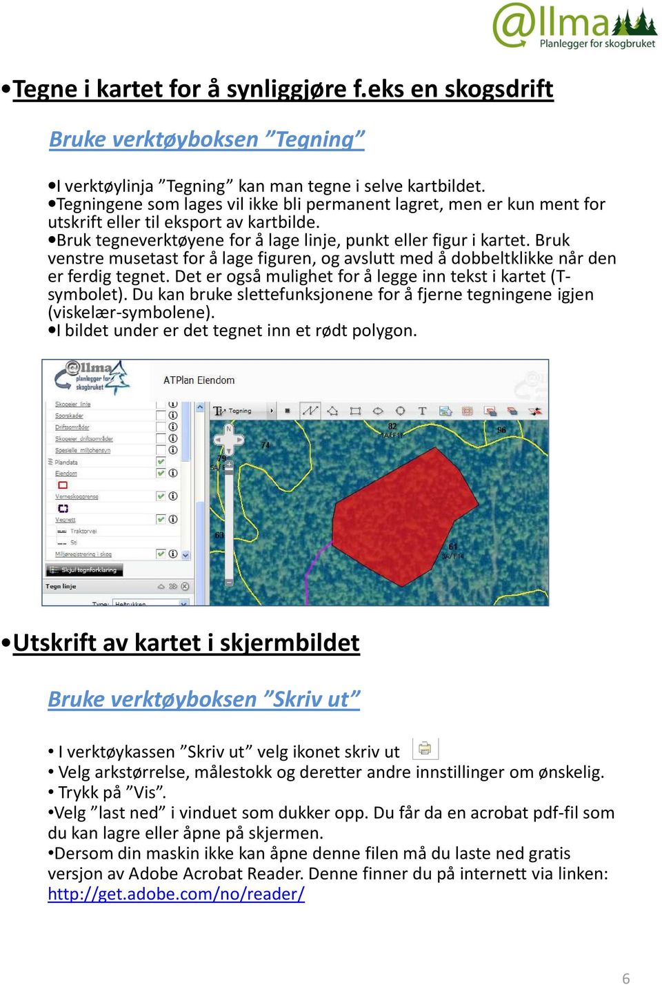 Bruk venstre musetast for å lage figuren, og avslutt med å dobbeltklikke når den er ferdig tegnet. Det er også mulighet for å legge inn tekst i kartet (Tsymbolet).