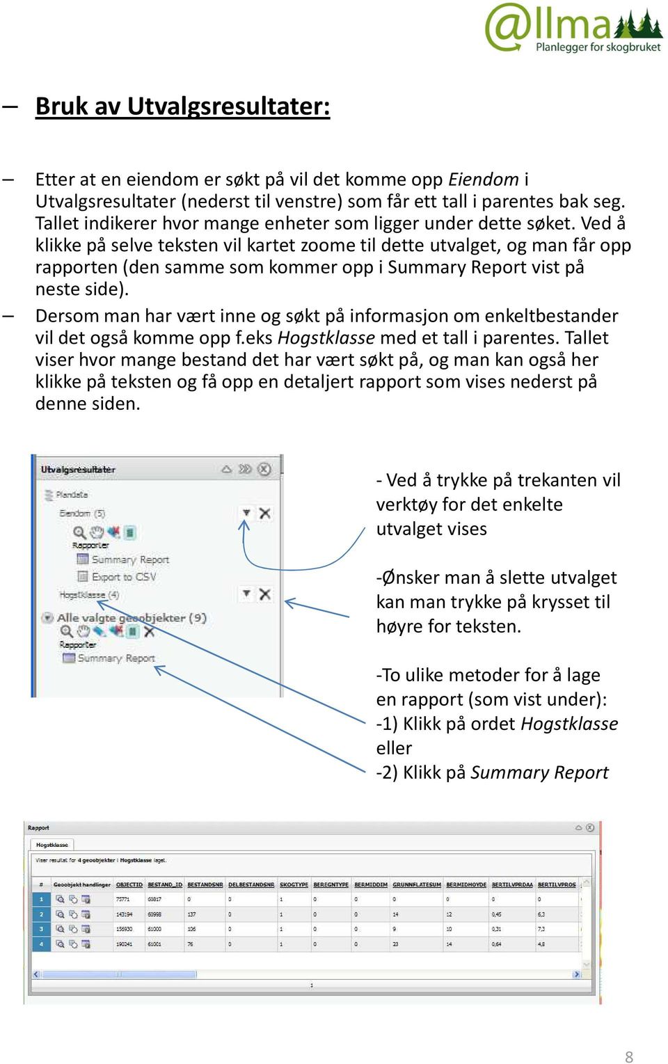 Ved å klikke på selve teksten vil kartet zoome til dette utvalget, og man får opp rapporten (den samme som kommer opp i SummaryReportvist på neste side).