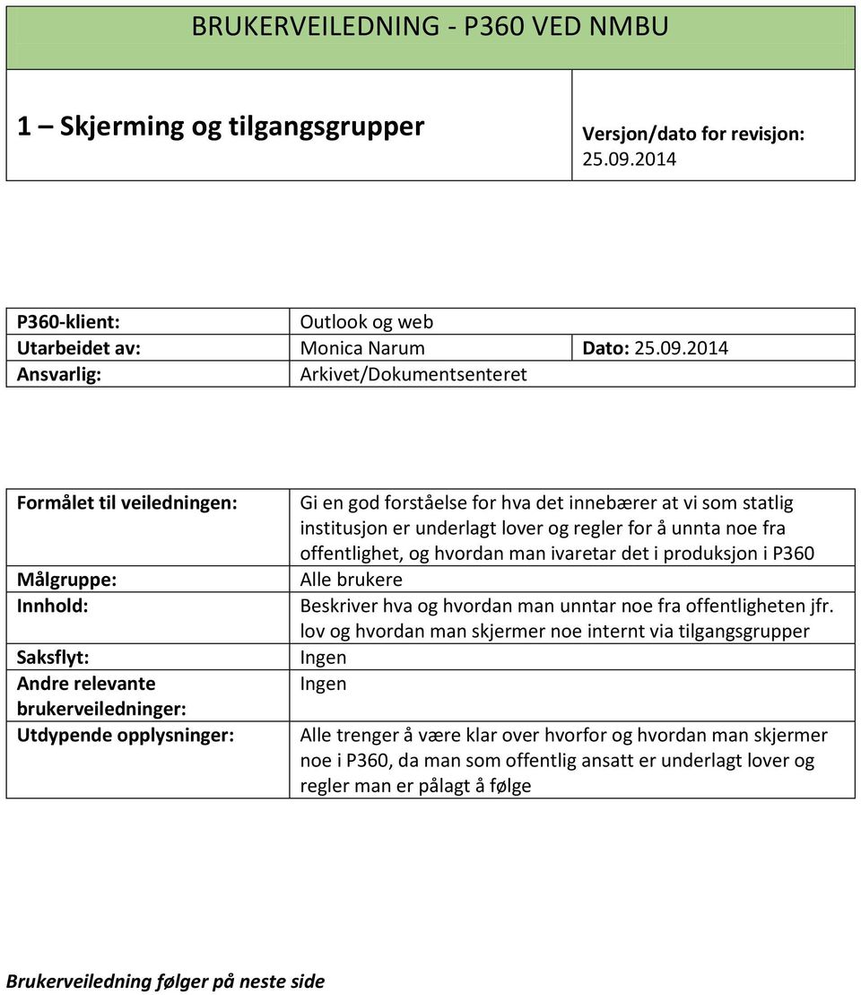 2014 Ansvarlig: Arkivet/Dkumentsenteret Frmålet til veiledningen: Målgruppe: Innhld: Saksflyt: Andre relevante brukerveiledninger: Utdypende pplysninger: Gi en gd frståelse fr hva det innebærer at vi