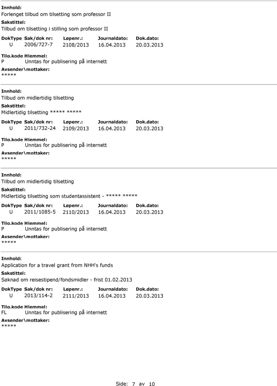 midlertidig tilsetting Midlertidig tilsetting som studentassistent - 2011/1085-5 2110/2013 nntas for publisering på internett Application for