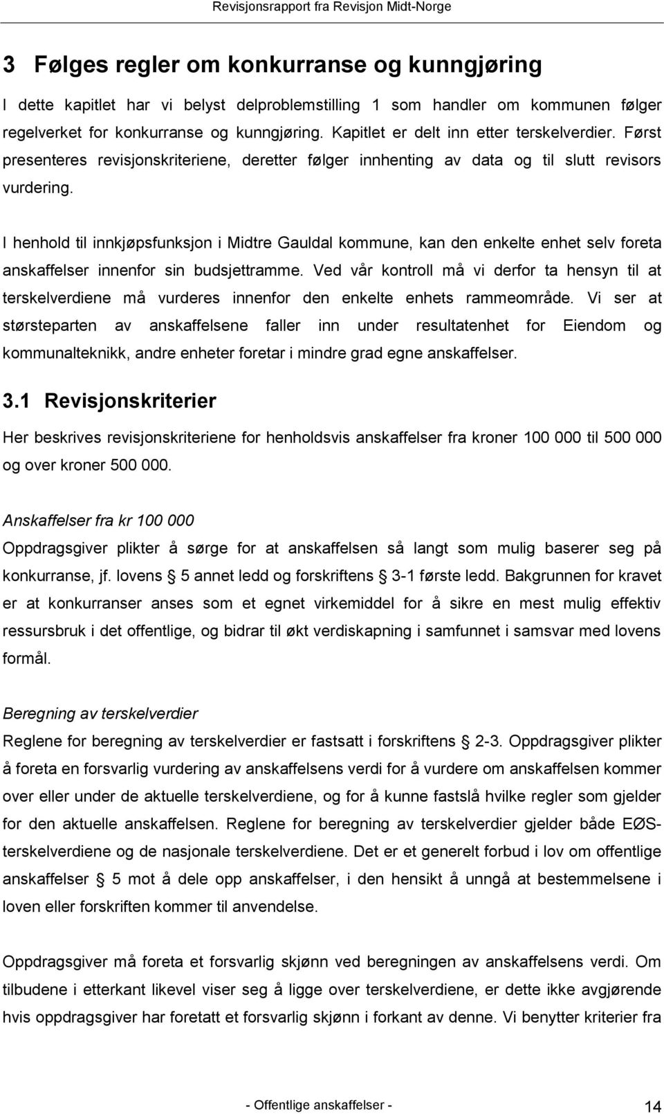 I henhold til innkjøpsfunksjon i Midtre Gauldal kommune, kan den enkelte enhet selv foreta anskaffelser innenfor sin budsjettramme.