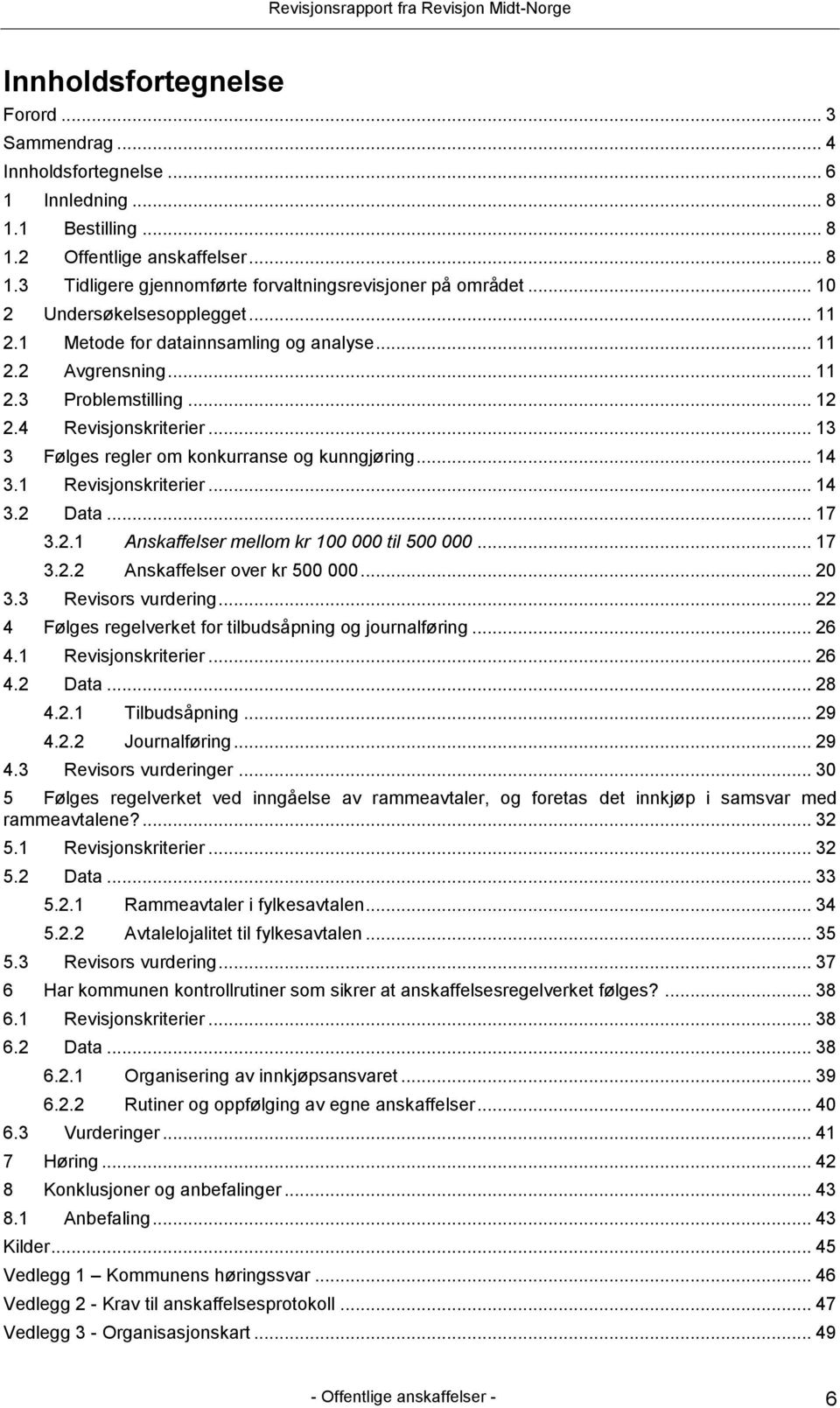 .. 13 3 Følges regler om konkurranse og kunngjøring... 14 3.1 Revisjonskriterier... 14 3.2 Data... 17 3.2.1 Anskaffelser mellom kr 100 000 til 500 000... 17 3.2.2 Anskaffelser over kr 500 000... 20 3.