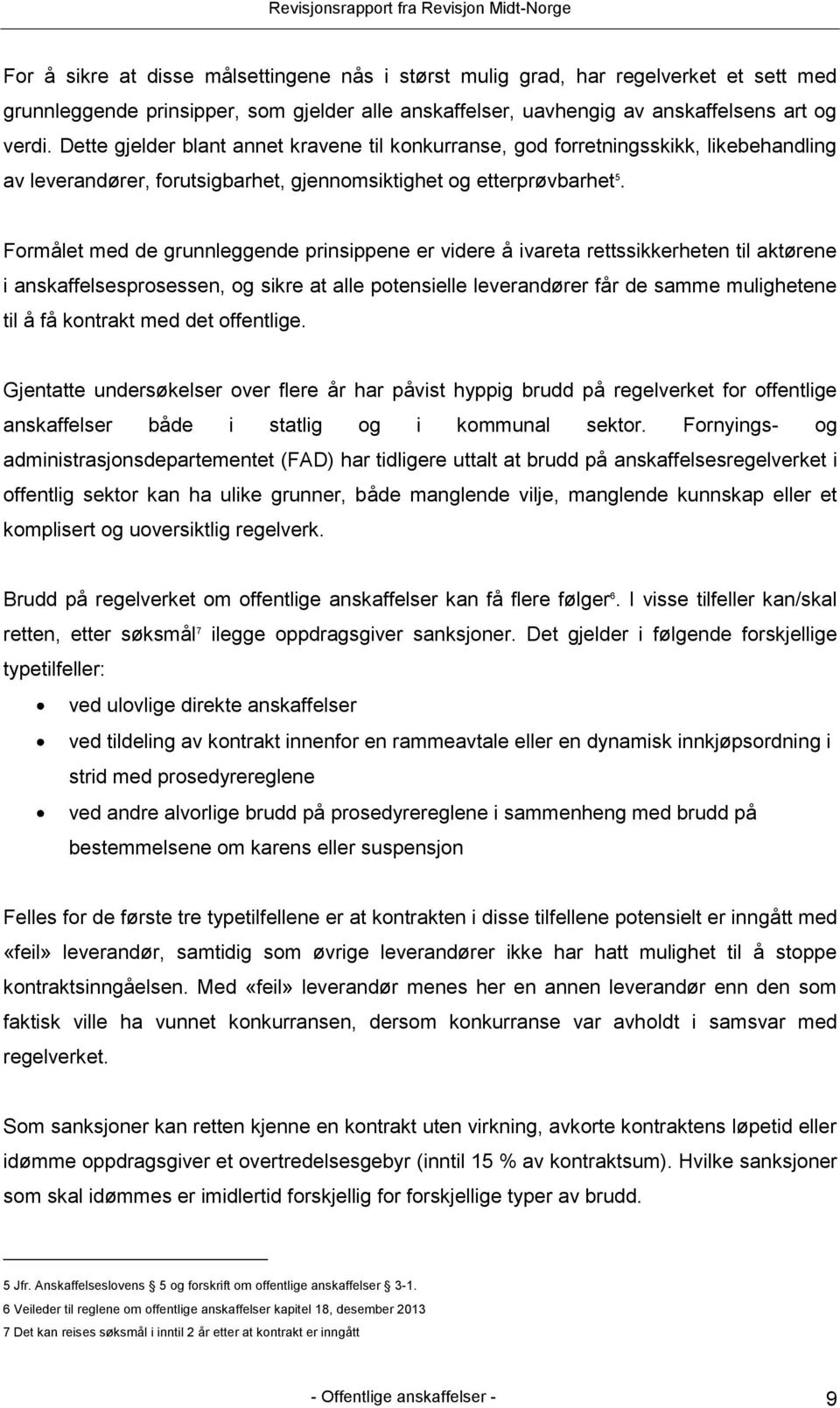 Formålet med de grunnleggende prinsippene er videre å ivareta rettssikkerheten til aktørene i anskaffelsesprosessen, og sikre at alle potensielle leverandører får de samme mulighetene til å få