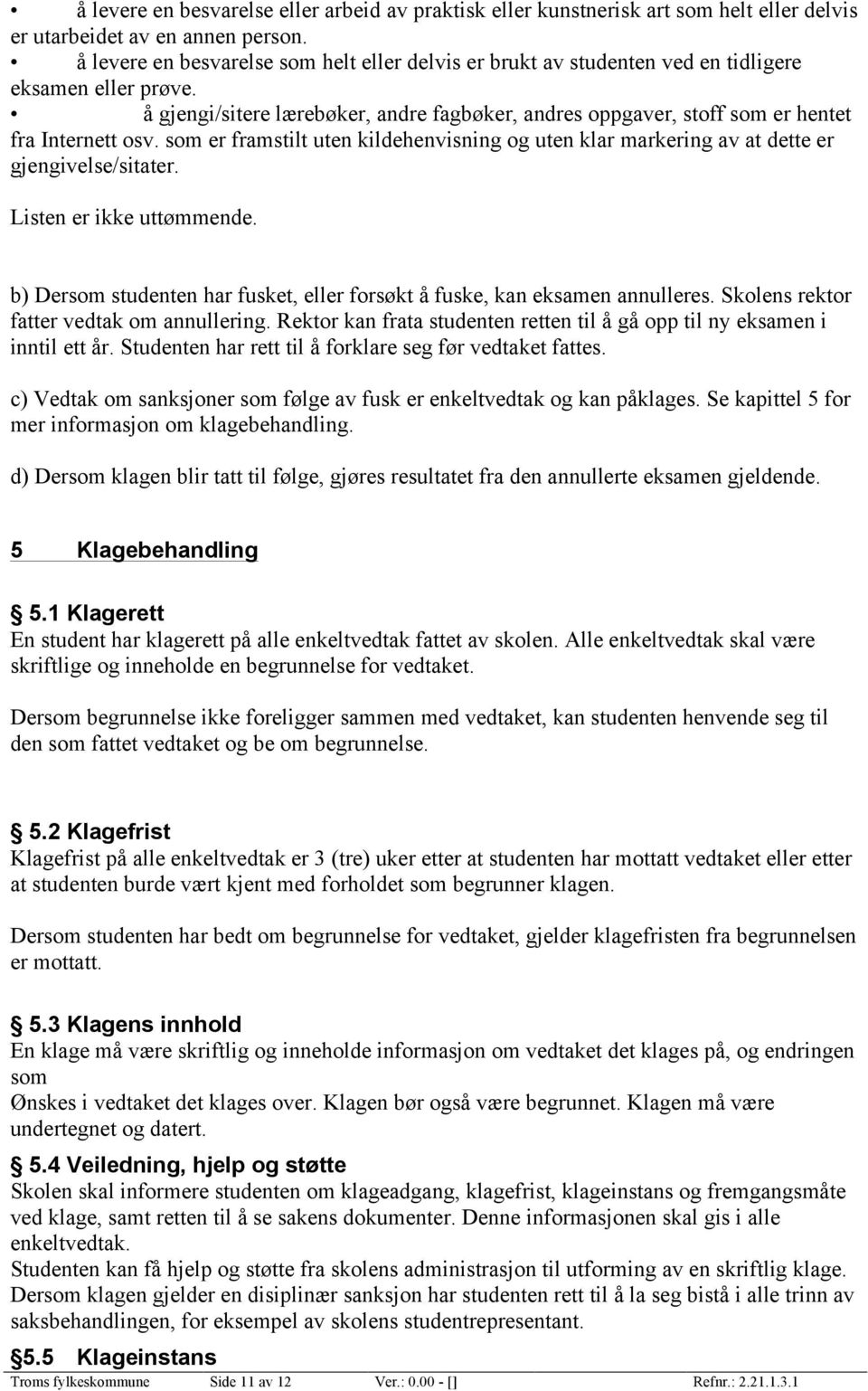 å gjengi/sitere lærebøker, andre fagbøker, andres oppgaver, stoff som er hentet fra Internett osv. som er framstilt uten kildehenvisning og uten klar markering av at dette er gjengivelse/sitater.