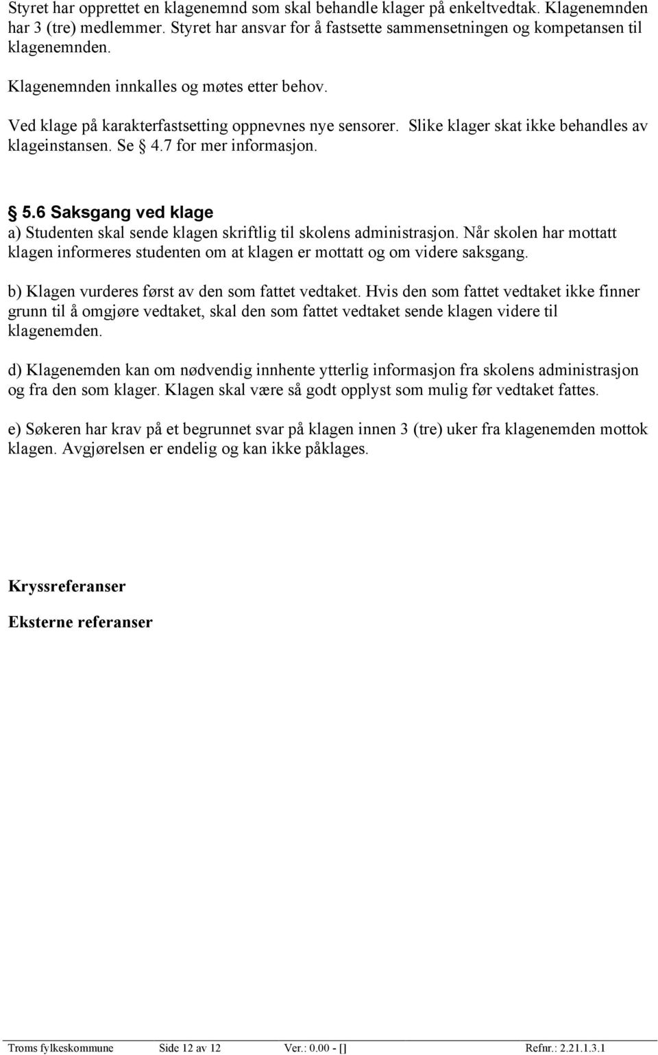 6 Saksgang ved klage a) Studenten skal sende klagen skriftlig til skolens administrasjon. Når skolen har mottatt klagen informeres studenten om at klagen er mottatt og om videre saksgang.