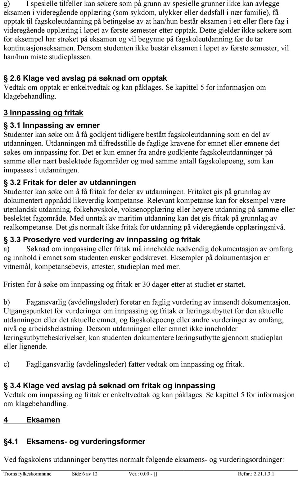 Dette gjelder ikke søkere som for eksempel har strøket på eksamen og vil begynne på fagskoleutdanning før de tar kontinuasjonseksamen.