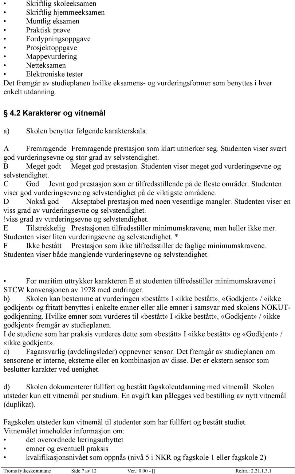 Studenten viser svært god vurderingsevne og stor grad av selvstendighet. B Meget godt Meget god prestasjon. Studenten viser meget god vurderingsevne og selvstendighet.