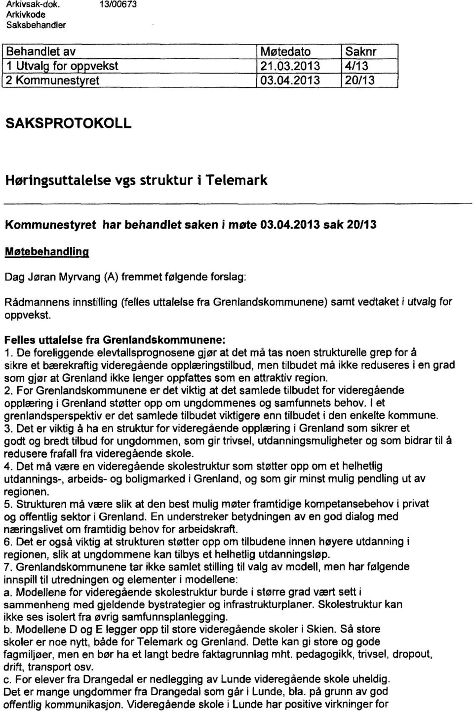 2013 sak 20/13 Møtebehandling Dag Jøran Myrvang (A) fremmet følgende forslag: Rådmannens innstilling(felles uttalelsefra Grenlandskommunene)samt vedtaket i utvalgfor oppvekst.