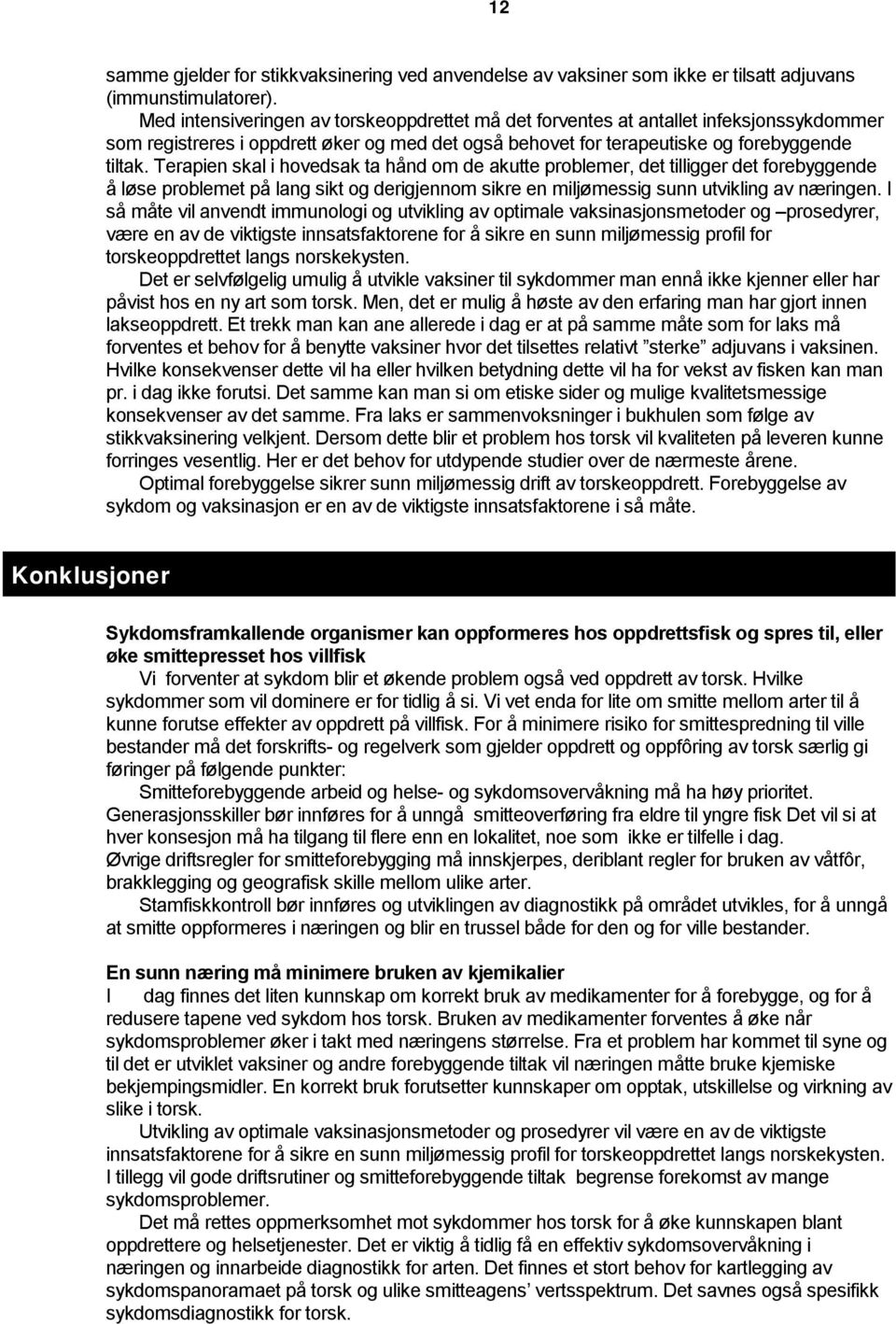 Terapien skal i hovedsak ta hånd om de akutte problemer, det tilligger det forebyggende å løse problemet på lang sikt og derigjennom sikre en miljømessig sunn utvikling av næringen.