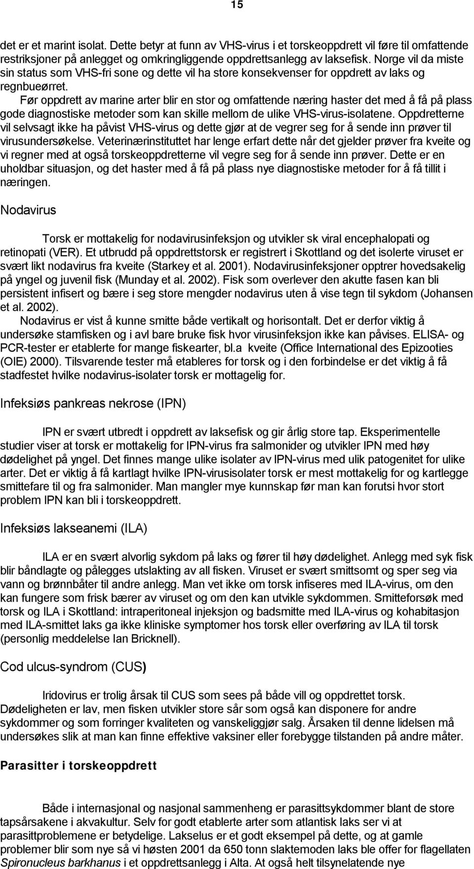 Før oppdrett av marine arter blir en stor og omfattende næring haster det med å få på plass gode diagnostiske metoder som kan skille mellom de ulike VHS-virus-isolatene.