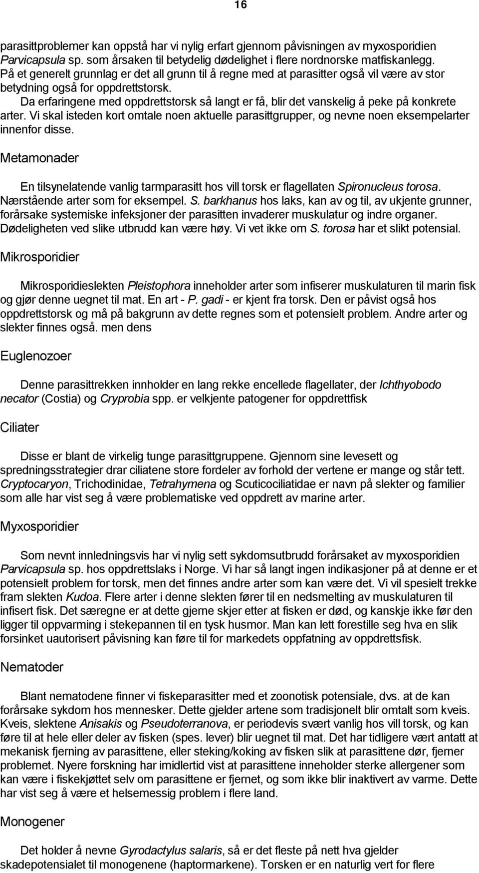 Da erfaringene med oppdrettstorsk så langt er få, blir det vanskelig å peke på konkrete arter. Vi skal isteden kort omtale noen aktuelle parasittgrupper, og nevne noen eksempelarter innenfor disse.