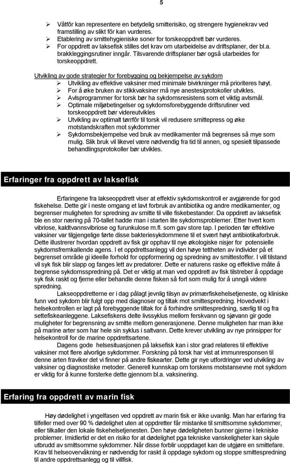 Utvikling av gode strategier for forebygging og bekjempelse av sykdom! Utvikling av effektive vaksiner med minimale bivirkninger må prioriteres høyt.