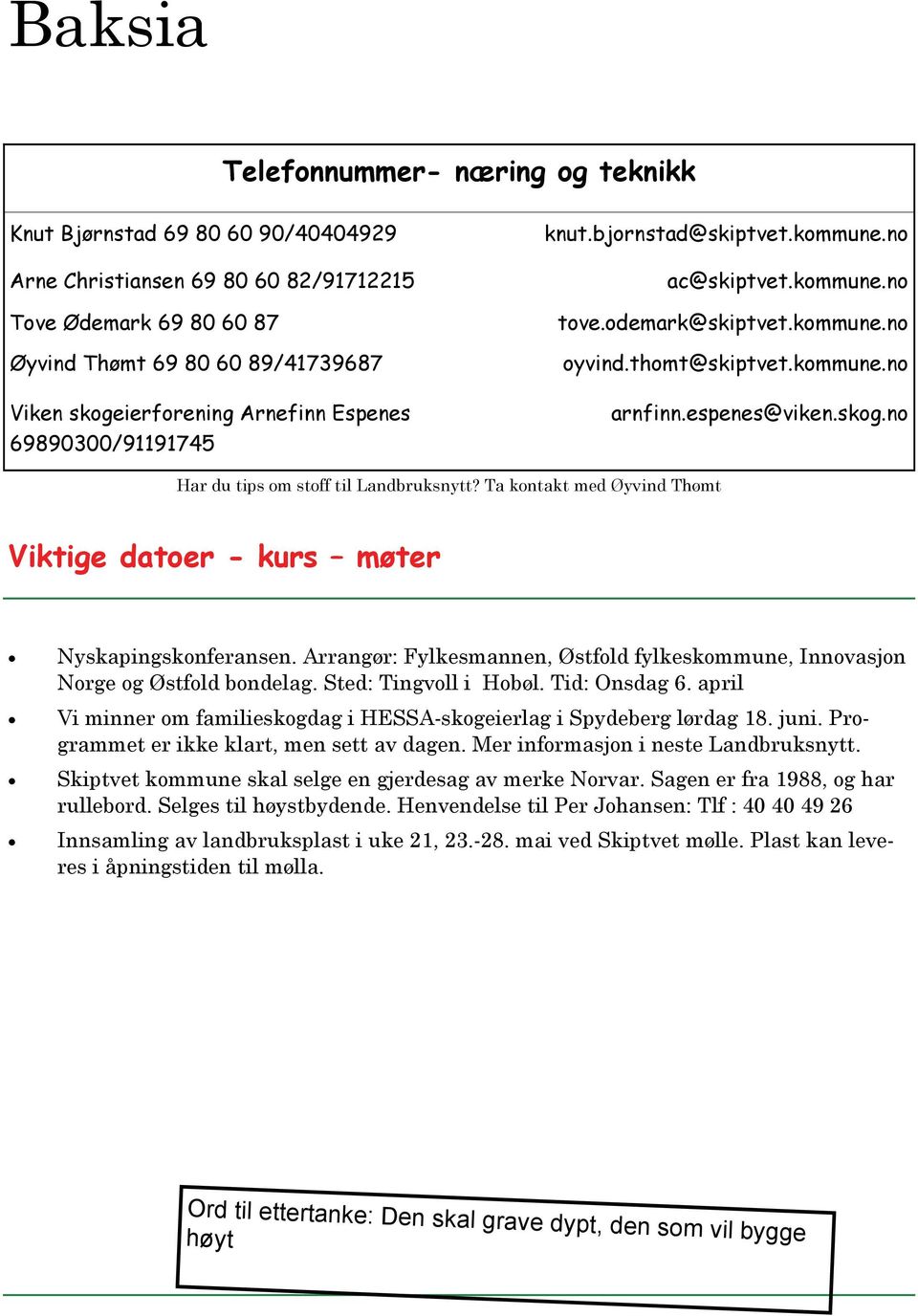 thomt@skiptvet.kommune.no arnfinn.espenes@viken.skog.no Har du tips om stoff til Landbruksnytt? Ta kontakt med Øyvind Thømt Viktige datoer - kurs møter Nyskapingskonferansen.