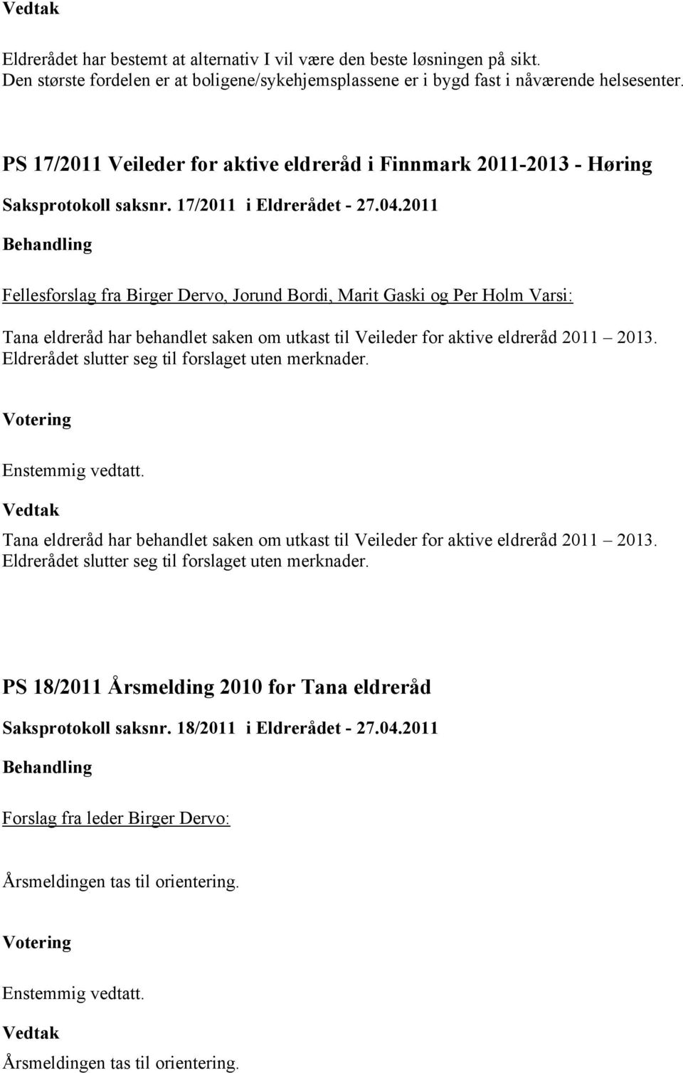 2011 Fellesforslag fra Birger Dervo, Jorund Bordi, Marit Gaski og Per Holm Varsi: Tana eldreråd har behandlet saken om utkast til Veileder for aktive eldreråd 2011 2013.