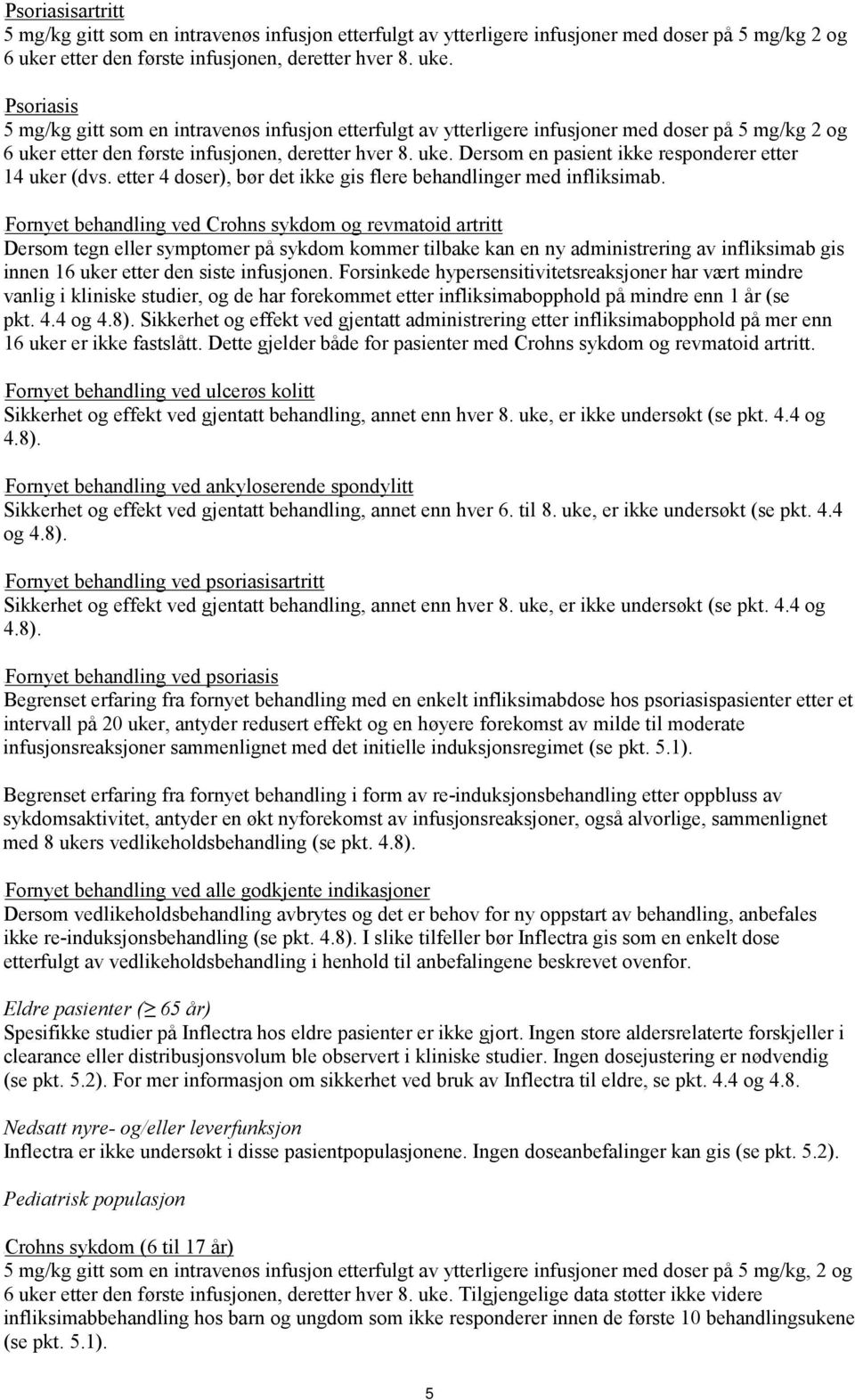 UPsoriasis 5 mg/kg gitt som en intravenøs infusjon etterfulgt av ytterligere infusjoner med doser på 5 mg/kg 2 og 6 uker  Dersom en pasient ikke responderer etter 14 uker (dvs.