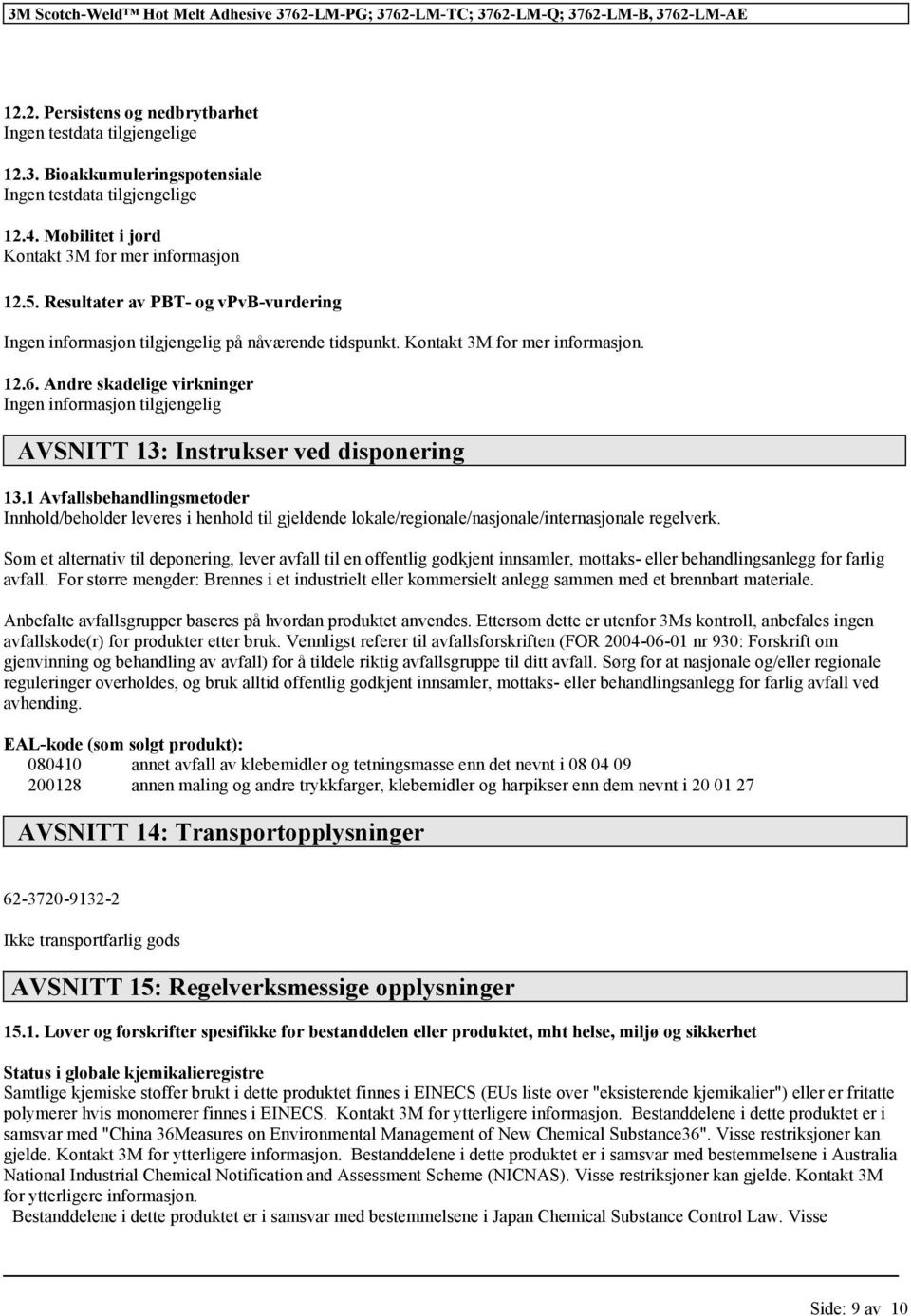 Andre skadelige virkninger Ingen informasjon AVSNITT 13: Instrukser ved disponering 13.