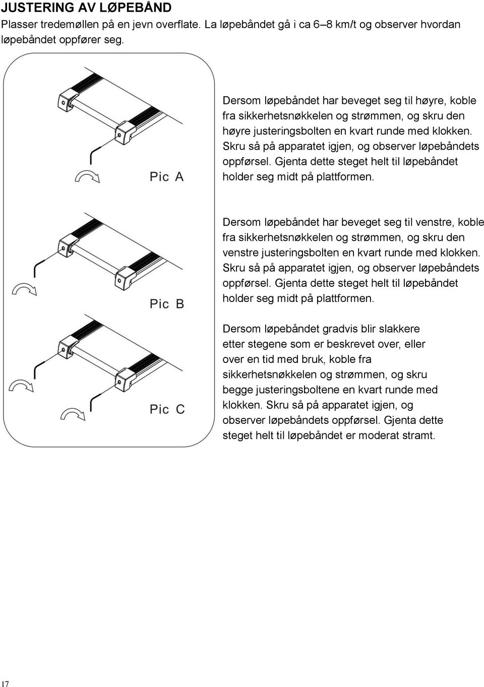 Skru så på apparatet igjen, og observer løpebåndets oppførsel. Gjenta dette steget helt til løpebåndet holder seg midt på plattformen.