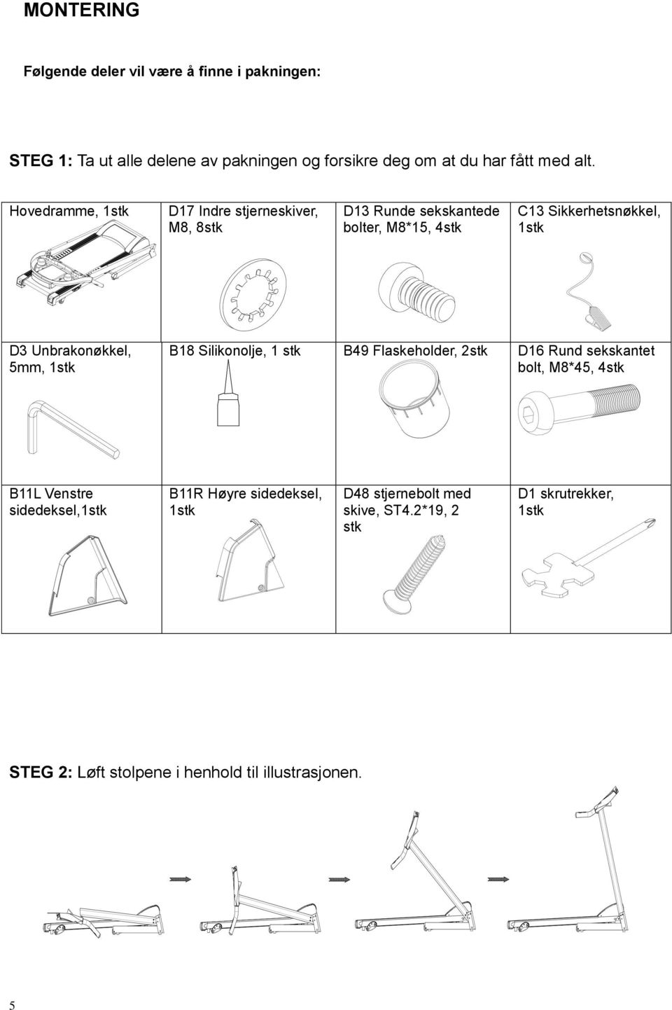 Unbrakonøkkel, 5mm, 1stk B18 Silikonolje, 1 stk B49 Flaskeholder, 2stk D16 Rund sekskantet bolt, M8*45, 4stk B11L Venstre