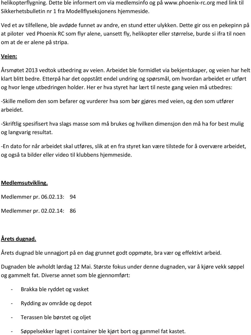 Dette gir oss en pekepinn på at piloter ved Phoenix RC som flyr alene, uansett fly, helikopter eller størrelse, burde si ifra til noen om at de er alene på stripa.