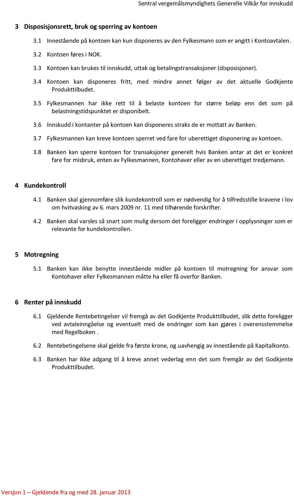 5 Fylkesmannen har ikke rett til å belaste kontoen for større beløp enn det som på belastningstidspunktet er disponibelt. 3.