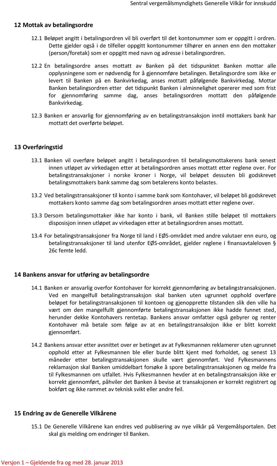 2 En betalingsordre anses mottatt av Banken på det tidspunktet Banken mottar alle opplysningene som er nødvendig for å gjennomføre betalingen.