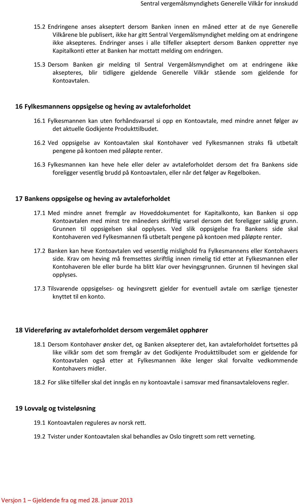 3 Dersom Banken gir melding til Sentral Vergemålsmyndighet om at endringene ikke aksepteres, blir tidligere gjeldende Generelle Vilkår stående som gjeldende for Kontoavtalen.