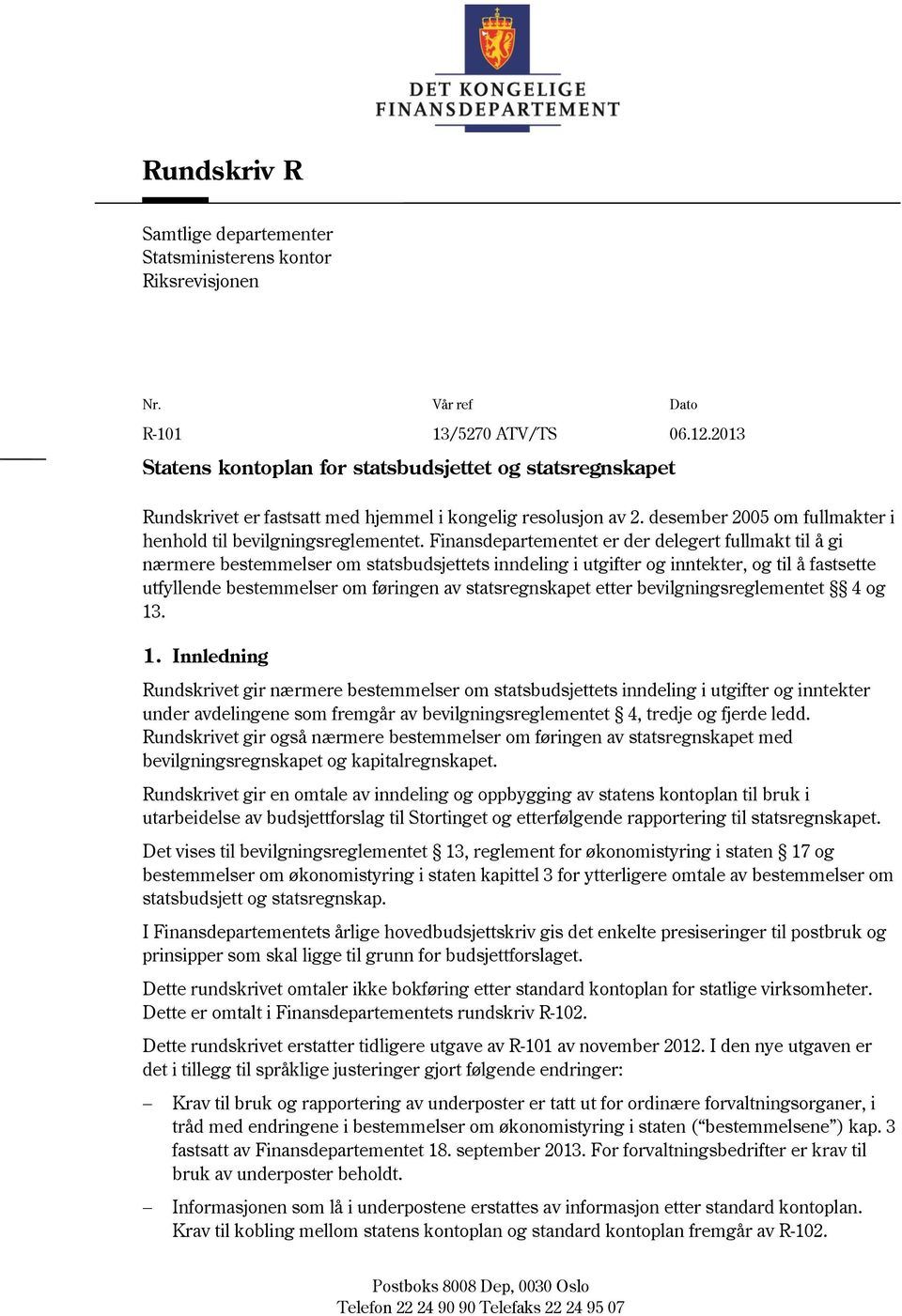 Finansdepartementet er der delegert fullmakt til å gi nærmere bestemmelser om statsbudsjettets inndeling i utgifter og inntekter, og til å fastsette utfyllende bestemmelser om føringen av