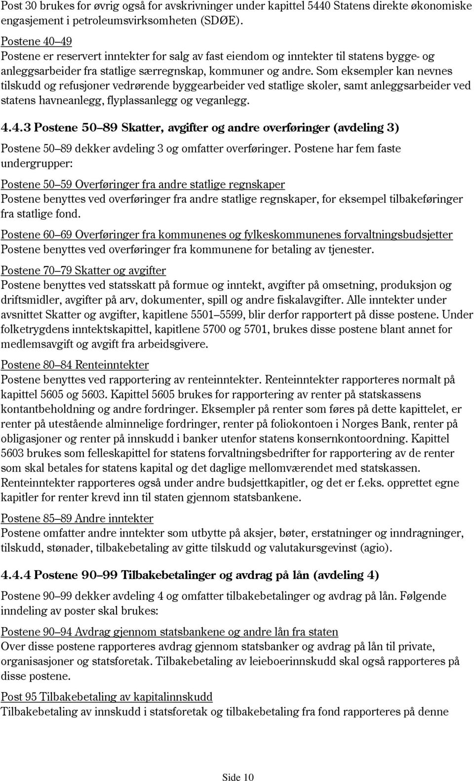 Som eksempler kan nevnes tilskudd og refusjoner vedrørende byggearbeider ved statlige skoler, samt anleggsarbeider ved statens havneanlegg, flyplassanlegg og veganlegg. 4.