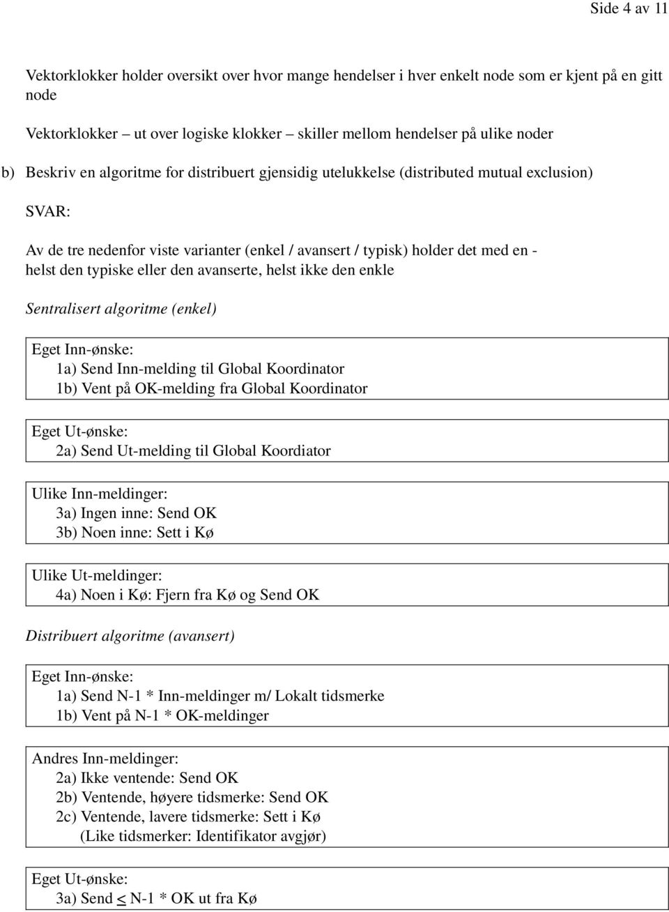 avanserte, helst ikke den enkle Sentralisert algoritme (enkel) Eget Inn ønske: 1a) Send Inn melding til Global Koordinator 1b) Vent på OK melding fra Global Koordinator Eget Ut ønske: 2a) Send Ut