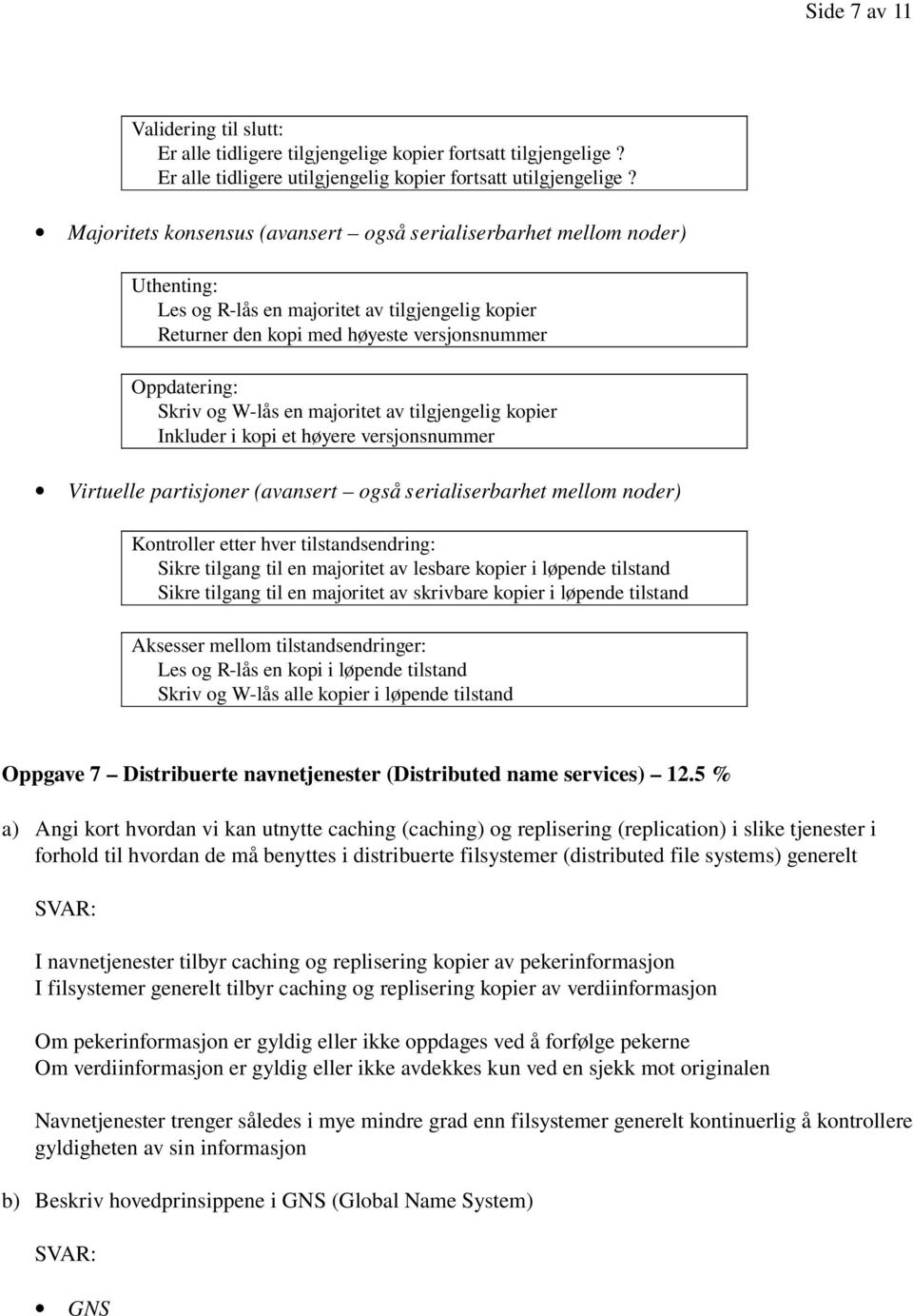 en majoritet av tilgjengelig kopier Inkluder i kopi et høyere versjonsnummer Virtuelle partisjoner (avansert også serialiserbarhet mellom noder) Kontroller etter hver tilstandsendring: Sikre tilgang