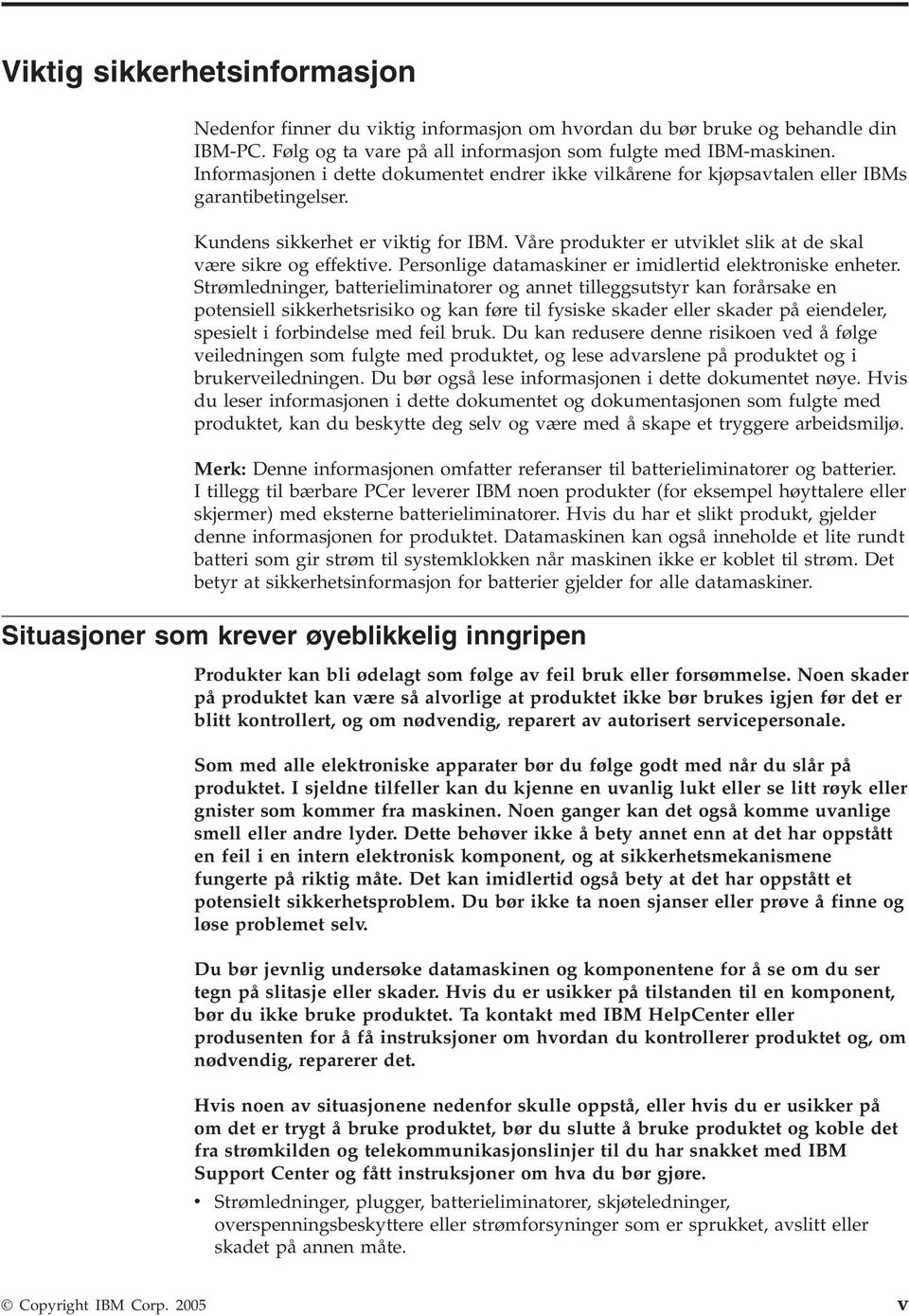 Våre produkter er utviklet slik at de skal være sikre og effektive. Personlige datamaskiner er imidlertid elektroniske enheter.