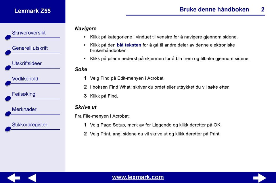 Klikk på pilene nederst på skjermen for å bla frem og tilbake gjennom sidene. Søke 1 Velg Find på Edit-menyen i Acrobat.