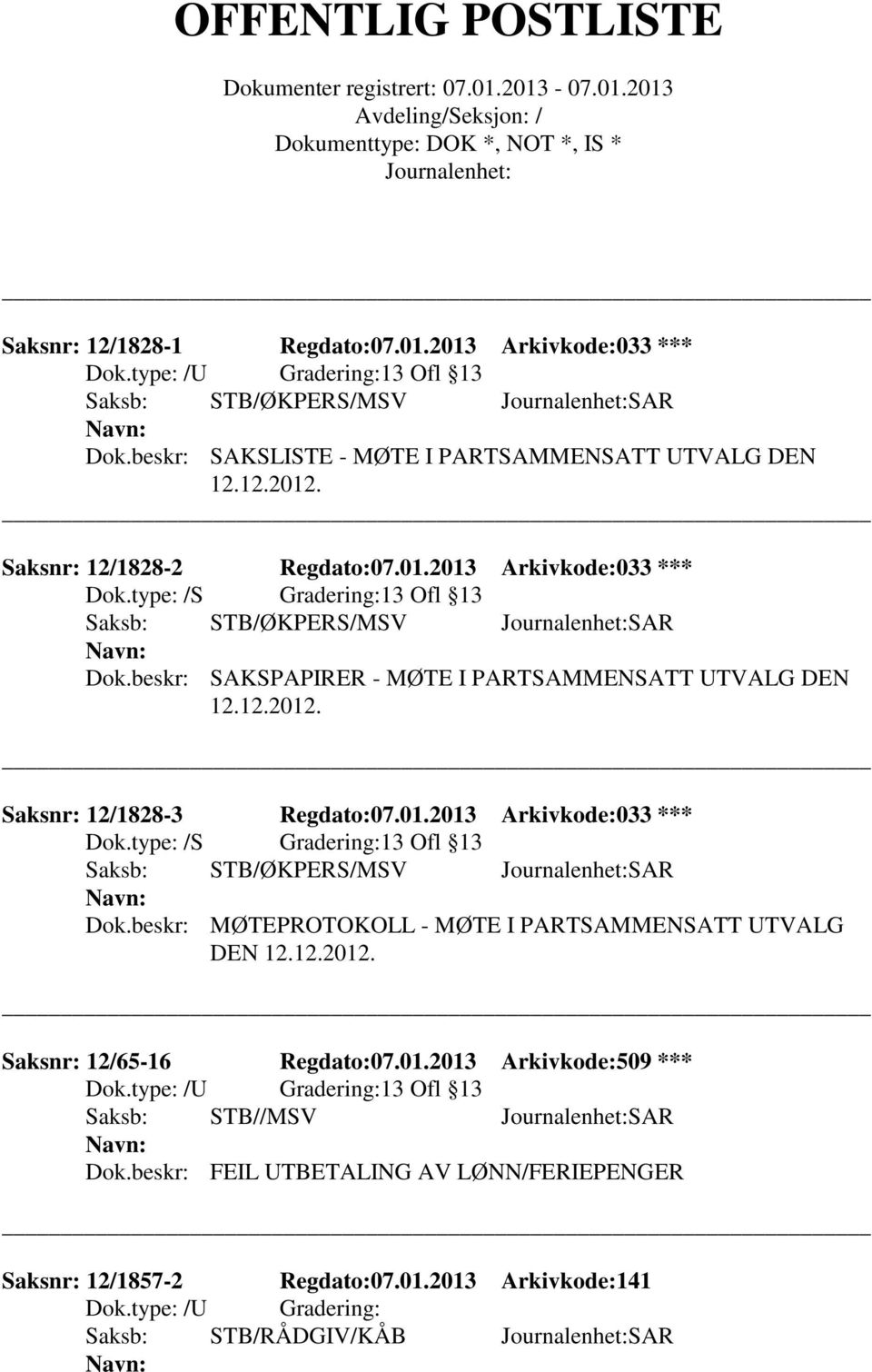 type: /S Gradering:13 Ofl 13 Dok.beskr: MØTEPROTOKOLL - MØTE I PARTSAMMENSATT UTVALG DEN 12.12.2012. Saksnr: 12/65-16 Regdato:07.01.2013 Arkivkode:509 *** 13 Ofl 13 Saksb: STB//MSV SAR Dok.