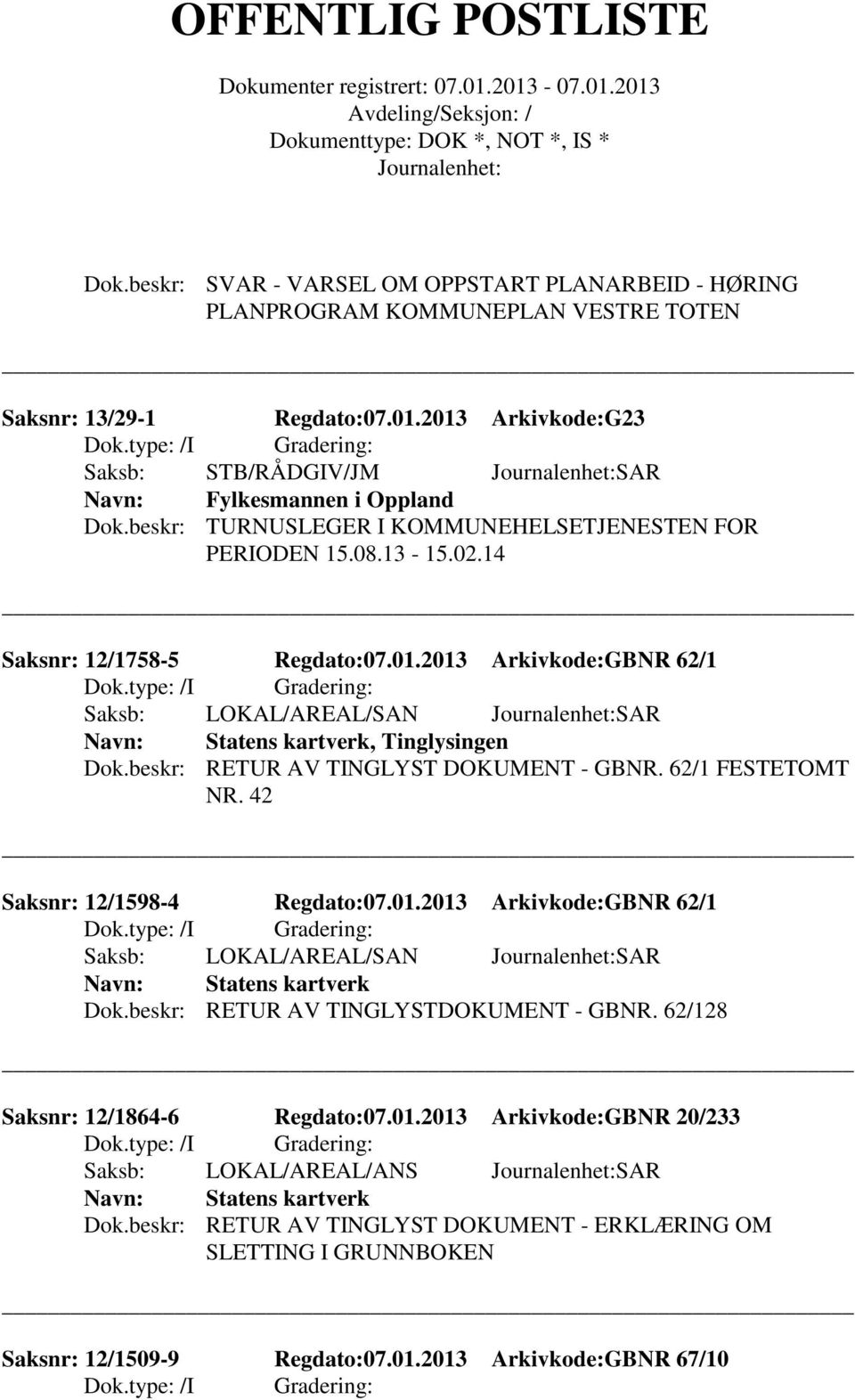 beskr: RETUR AV TINGLYST DOKUMENT - GBNR. 62/1 FESTETOMT NR. 42 Saksnr: 12/1598-4 Regdato:07.01.2013 Arkivkode:GBNR 62/1 Saksb: LOKAL/AREAL/SAN SAR Statens kartverk Dok.