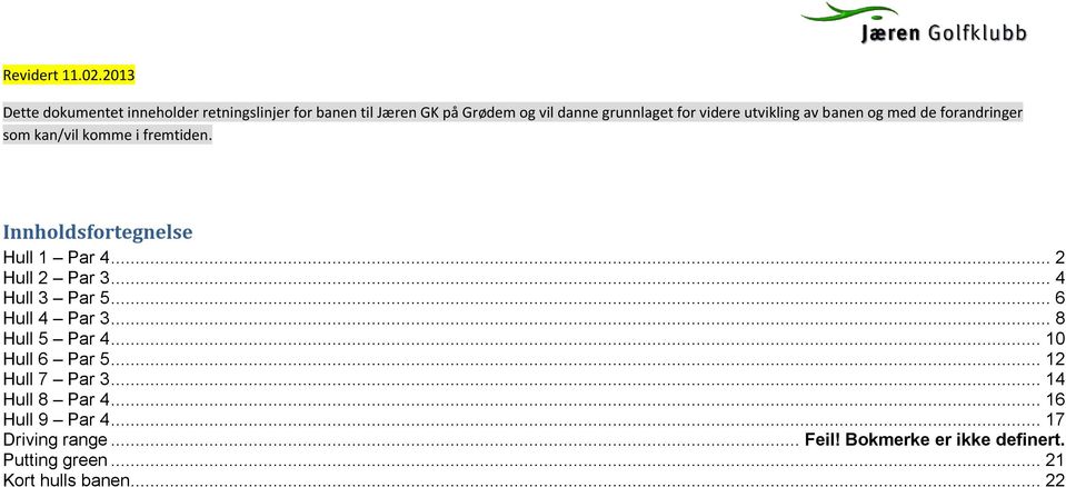 utvikling av banen og med de forandringer som kan/vil komme i fremtiden. Innholdsfortegnelse Hull 1 Par 4.