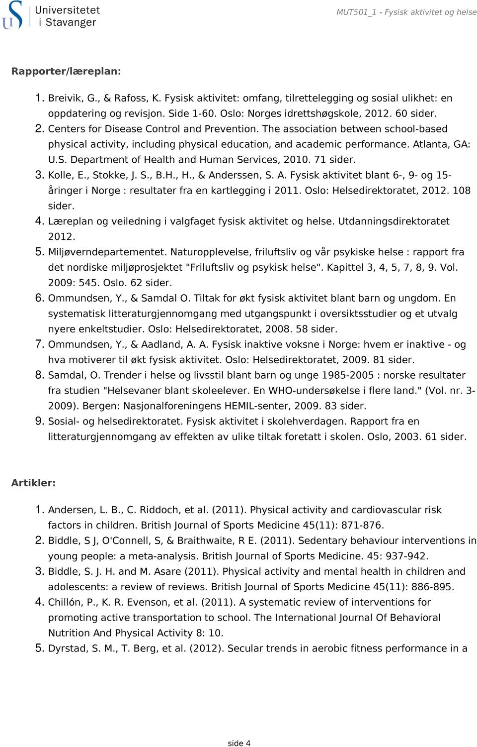 The association between school-based physical activity, including physical education, and academic performance. Atlanta, GA: U.S. Department of Health and Human Services, 2010. 71 sider. 3. Kolle, E.