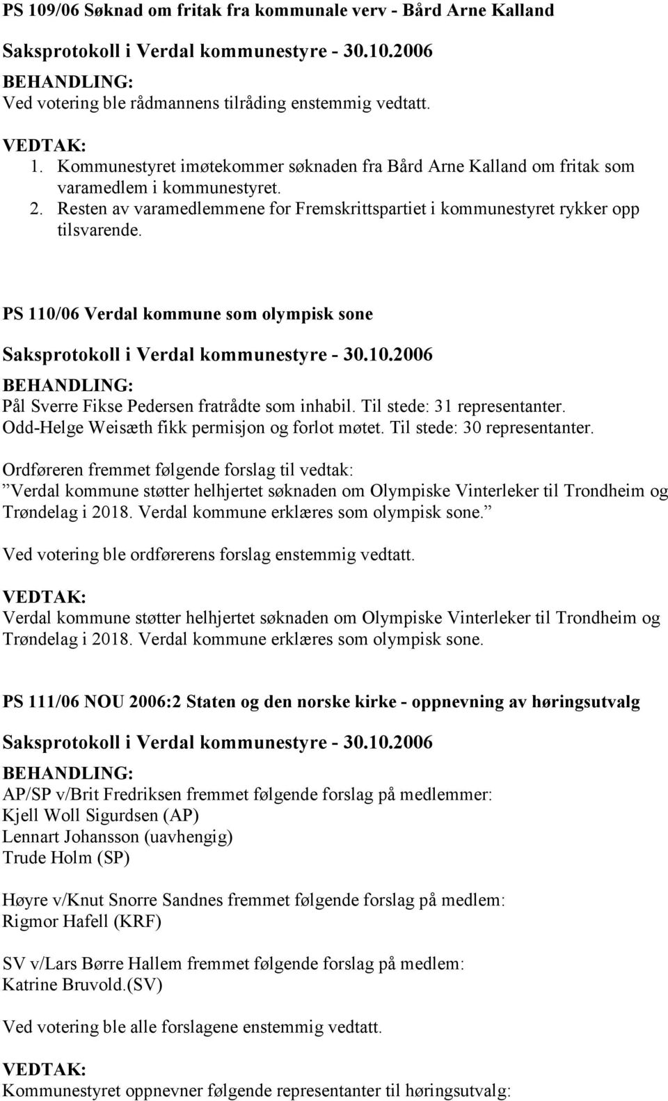 Til stede: 31 representanter. Odd-Helge Weisæth fikk permisjon og forlot møtet. Til stede: 30 representanter.