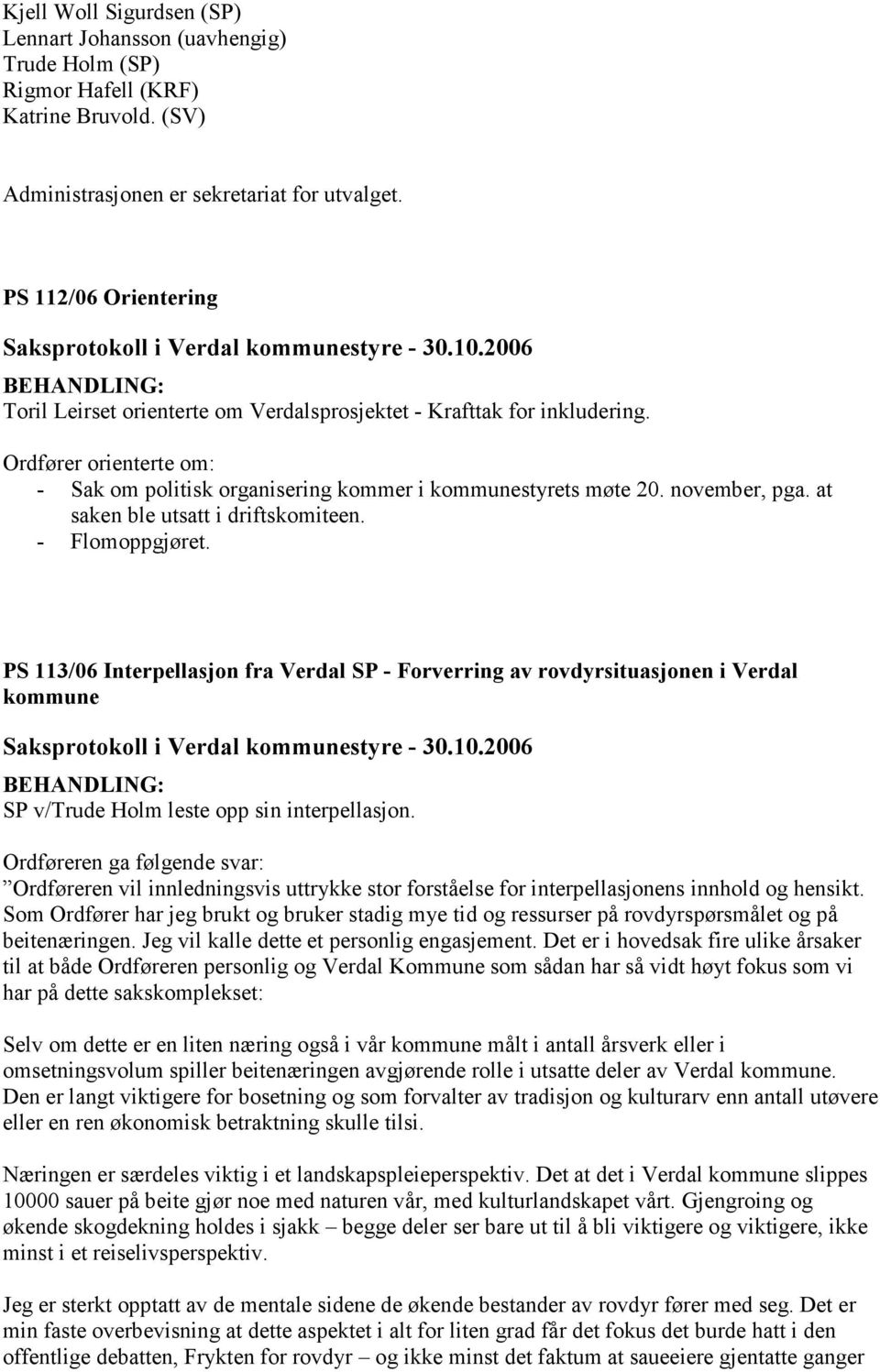 at saken ble utsatt i driftskomiteen. - Flomoppgjøret. PS 113/06 Interpellasjon fra Verdal SP - Forverring av rovdyrsituasjonen i Verdal kommune SP v/trude Holm leste opp sin interpellasjon.