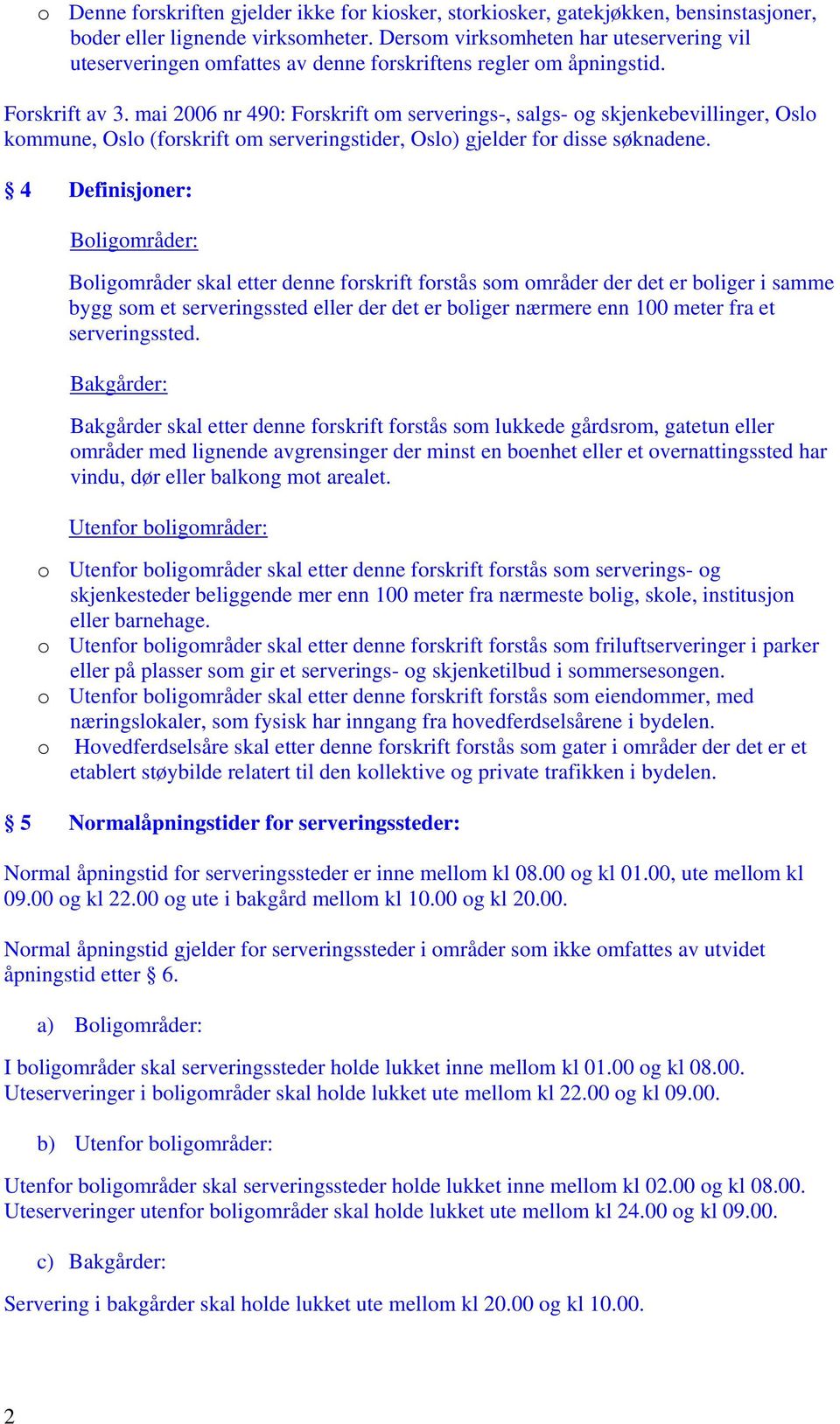 mai 2006 nr 490: Forskrift om serverings-, salgs- og skjenkebevillinger, Oslo kommune, Oslo (forskrift om serveringstider, Oslo) gjelder for disse søknadene.