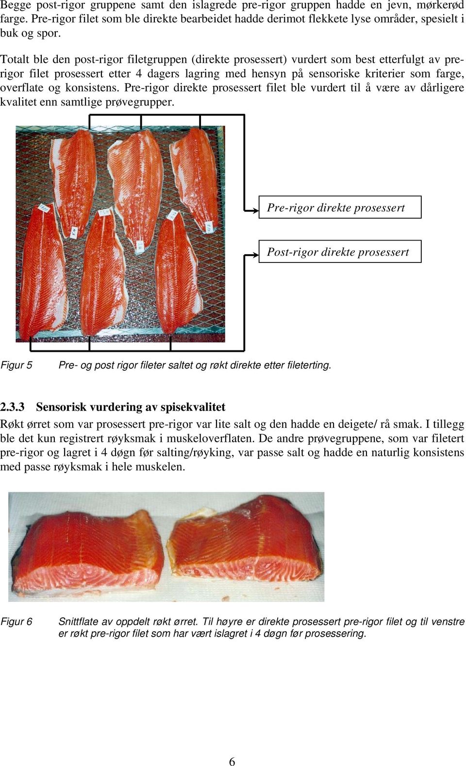 konsistens. Pre-rigor direkte prosessert filet ble vurdert til å være av dårligere kvalitet enn samtlige prøvegrupper.
