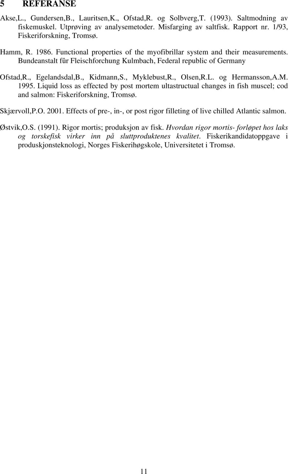 , Egelandsdal,B., Kidmann,S., Myklebust,R., Olsen,R.L. og Hermansson,A.M. 1995. Liquid loss as effected by post mortem ultastructual changes in fish muscel; cod and salmon: Fiskeriforskning, Tromsø.