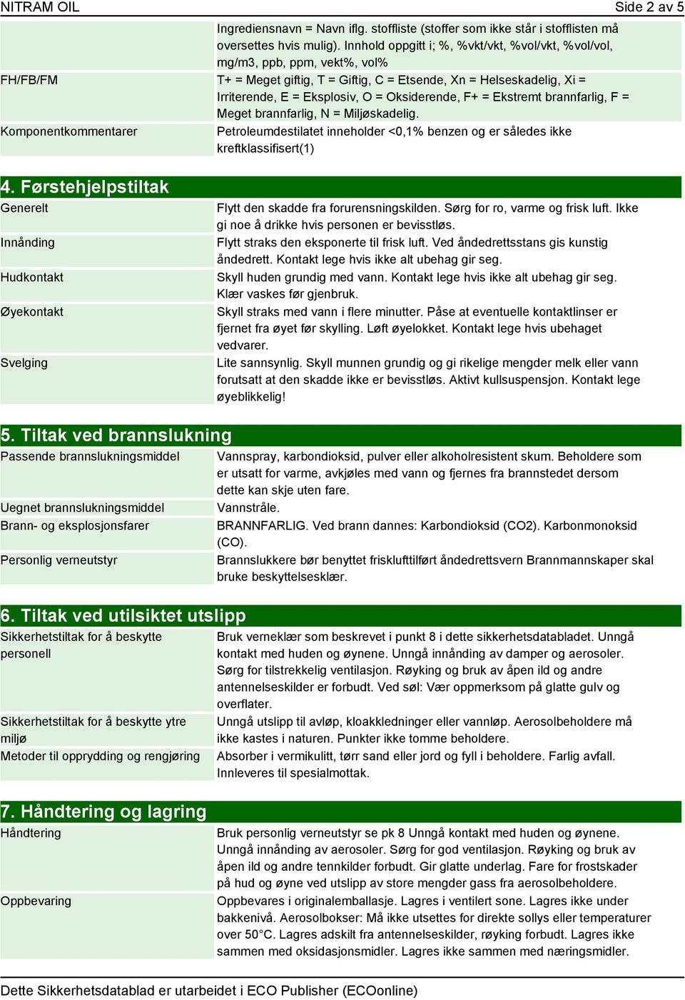 Oksiderende, F+ = Ekstremt brannfarlig, F = Meget brannfarlig, N = Miljøskadelig. Komponentkommentarer Petroleumdestilatet inneholder <0,1% benzen og er således ikke kreftklassifisert(1) 4.
