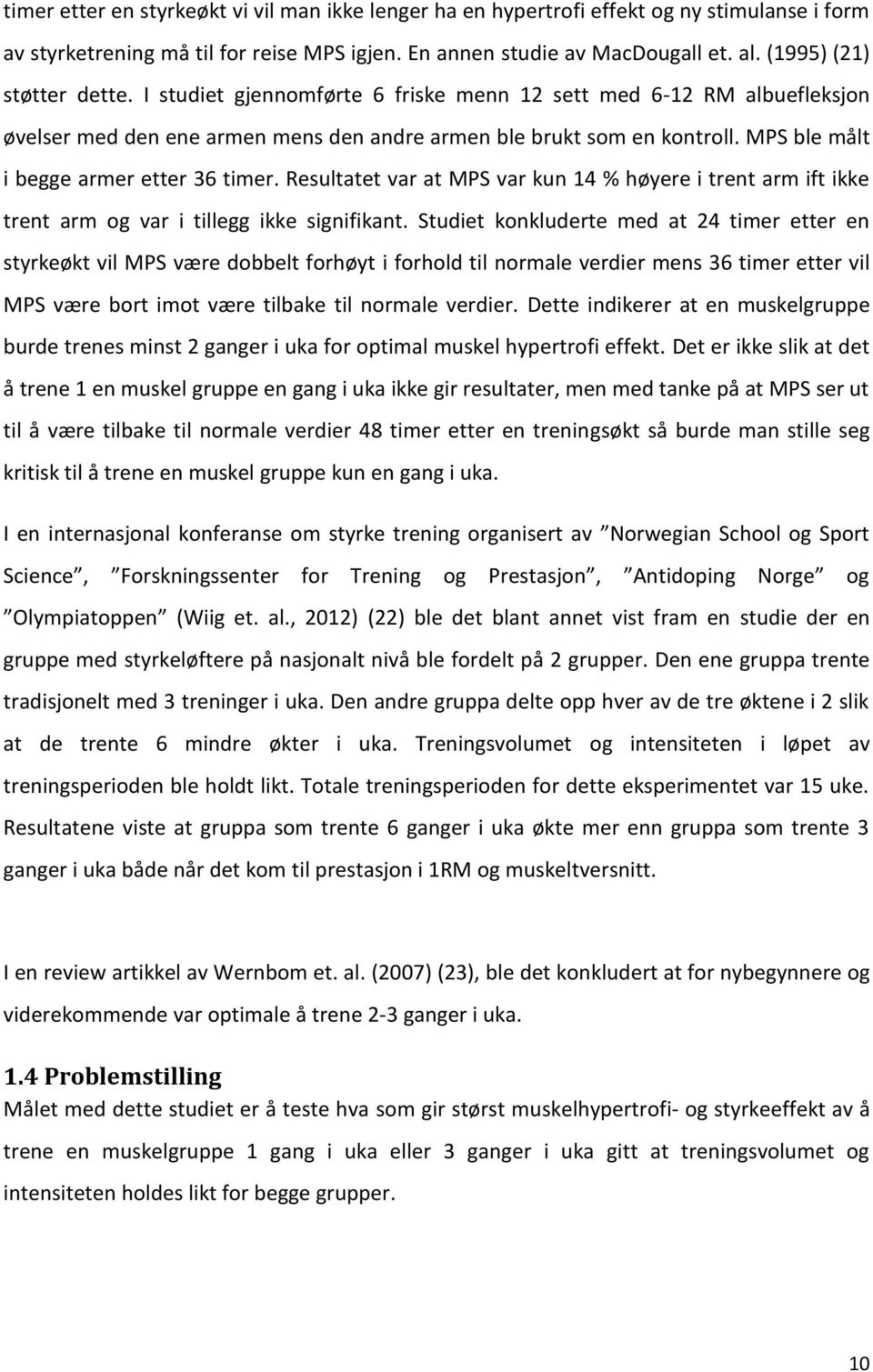 MPS ble målt i begge armer etter 36 timer. Resultatet var at MPS var kun 14 % høyere i trent arm ift ikke trent arm og var i tillegg ikke signifikant.