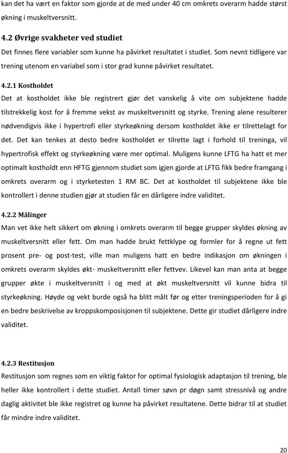 1 Kostholdet Det at kostholdet ikke ble registrert gjør det vanskelig å vite om subjektene hadde tilstrekkelig kost for å fremme vekst av muskeltversnitt og styrke.