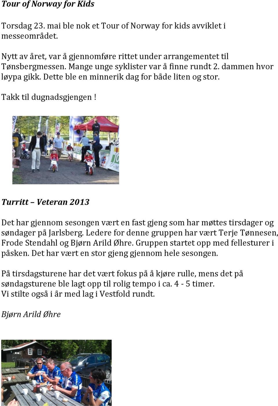 Turritt Veteran 2013 Det har gjennom sesongen vært en fast gjeng som har møttes tirsdager og søndager på Jarlsberg.