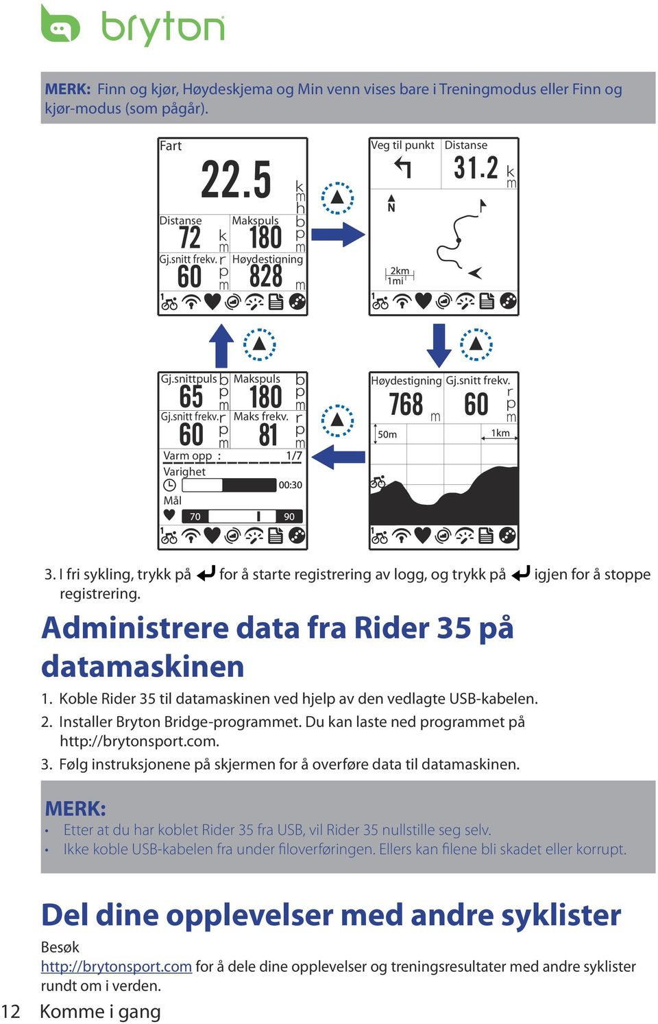 I fri sykling, trykk på for å starte registrering av logg, og trykk på igjen for å stoppe registrering. Administrere data fra Rider 35 på datamaskinen 1.